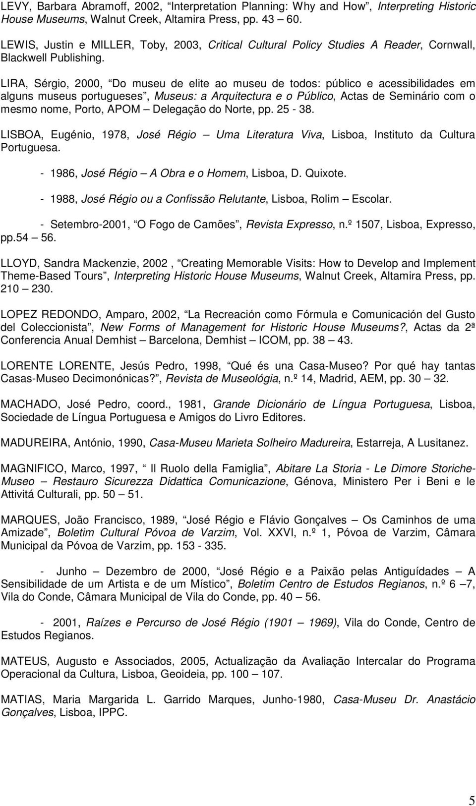 LIRA, Sérgio, 2000, Do museu de elite ao museu de todos: público e acessibilidades em alguns museus portugueses, Museus: a Arquitectura e o Público, Actas de Seminário com o mesmo nome, Porto, APOM