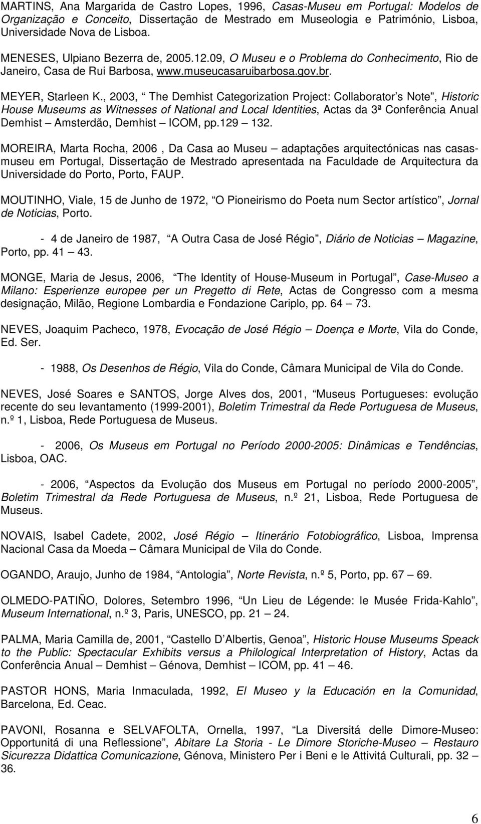 , 2003, The Demhist Categorization Project: Collaborator s Note, Historic House Museums as Witnesses of National and Local Identities, Actas da 3ª Conferência Anual Demhist Amsterdão, Demhist ICOM,