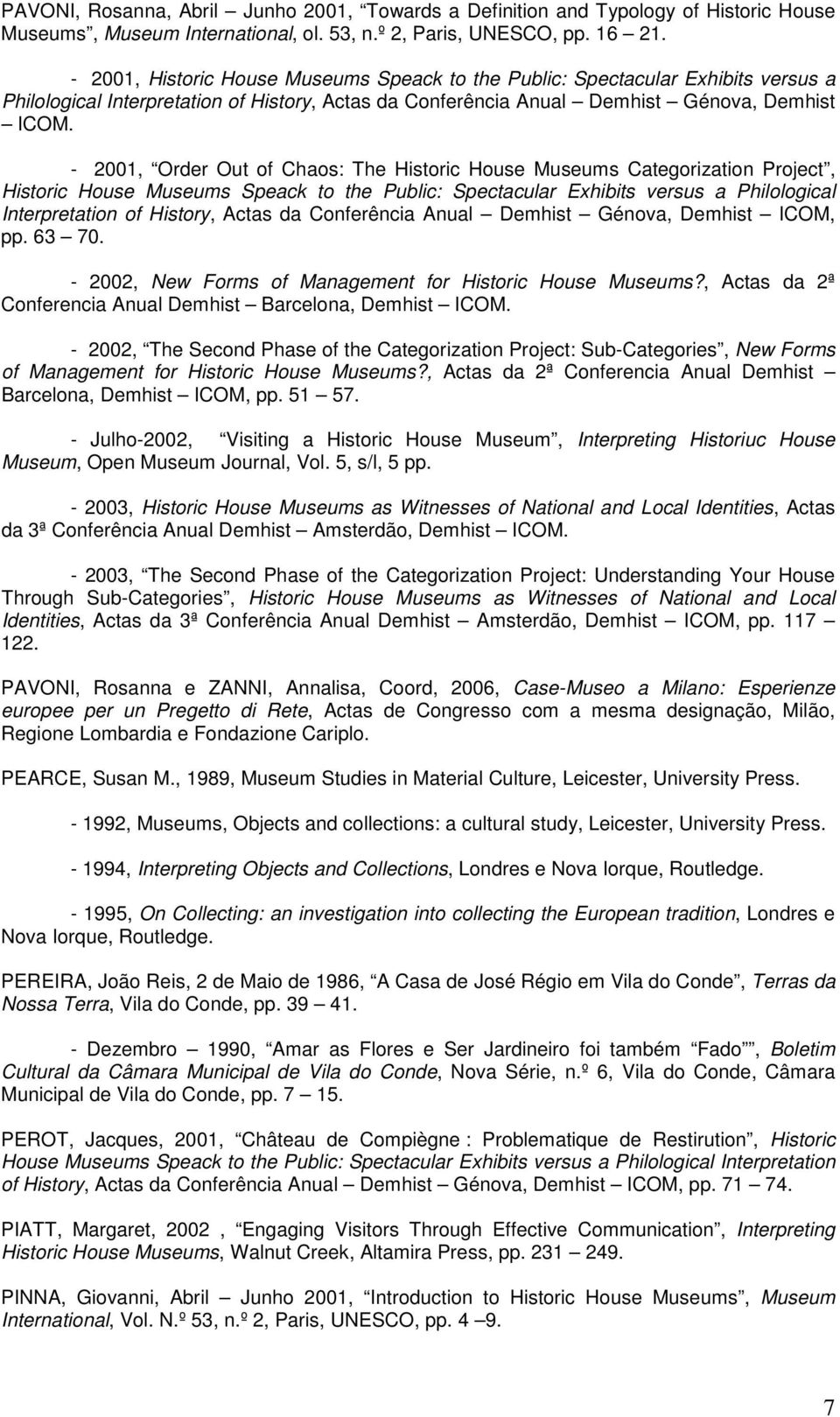 - 2001, Order Out of Chaos: The Historic House Museums Categorization Project, Historic House Museums Speack to the Public: Spectacular Exhibits versus a Philological Interpretation of History, Actas