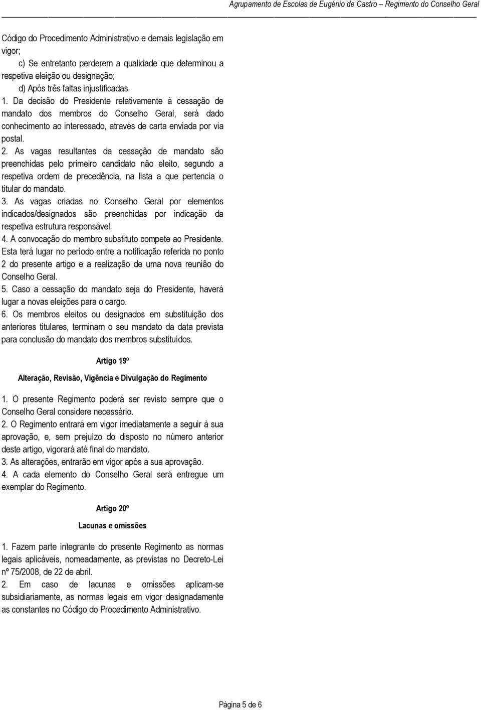 As vagas resultantes da cessação de mandato são preenchidas pelo primeiro candidato não eleito, segundo a respetiva ordem de precedência, na lista a que pertencia o titular do mandato. 3.