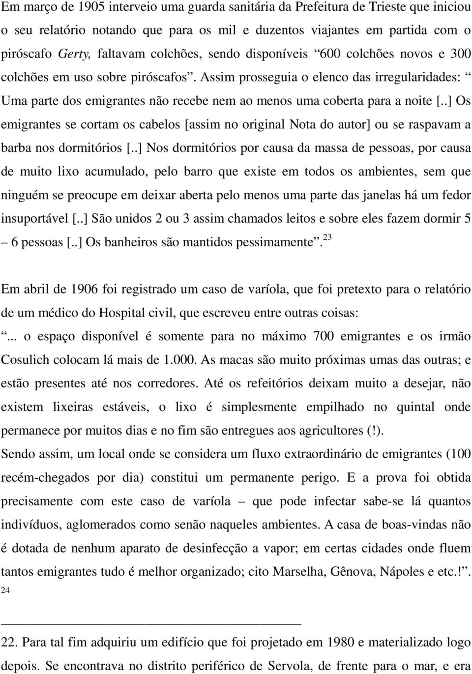 .] Os emigrantes se cortam os cabelos [assim no original Nota do autor] ou se raspavam a barba nos dormitórios [.