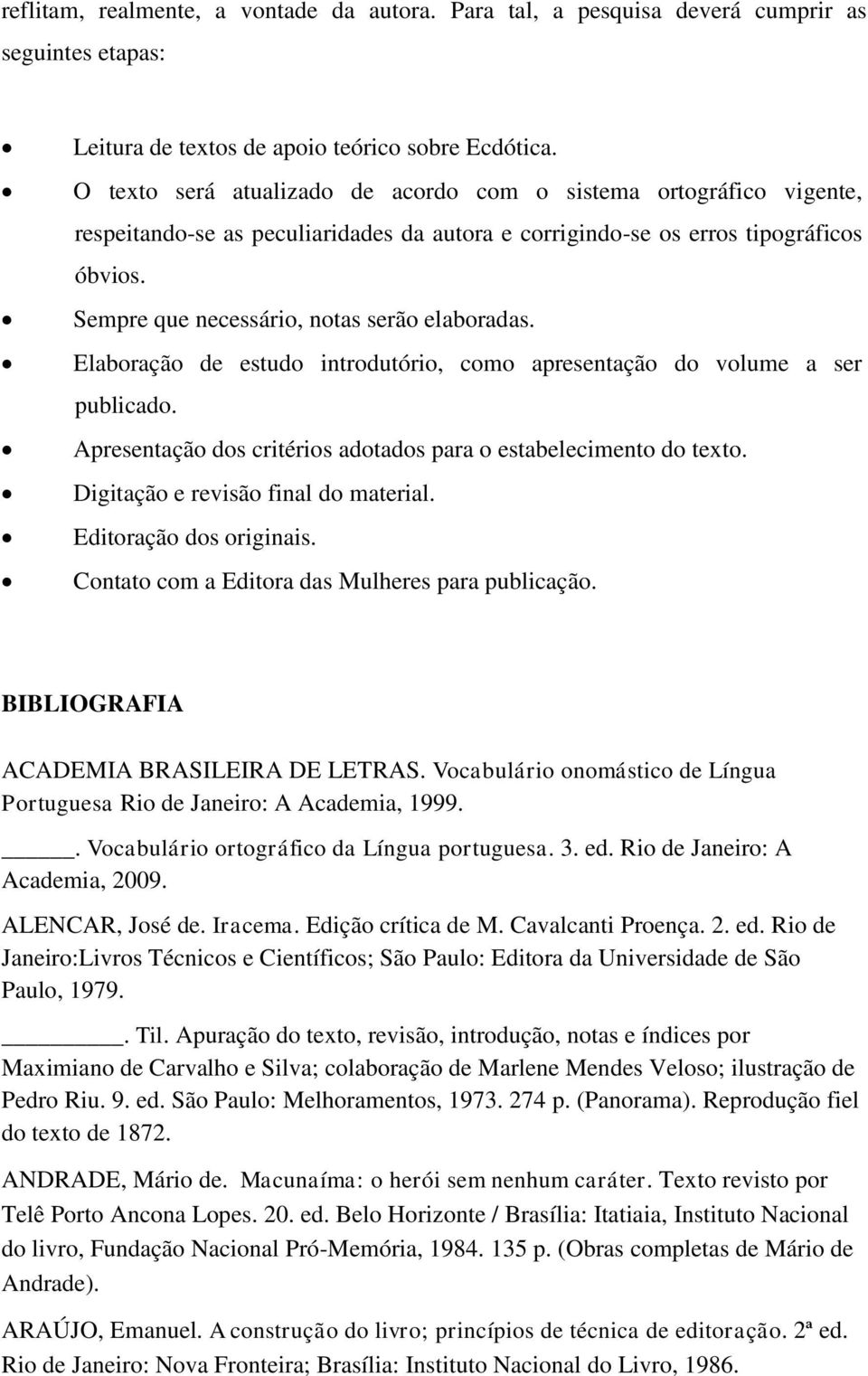 Sempre que necessário, notas serão elaboradas. Elaboração de estudo introdutório, como apresentação do volume a ser publicado. Apresentação dos critérios adotados para o estabelecimento do texto.