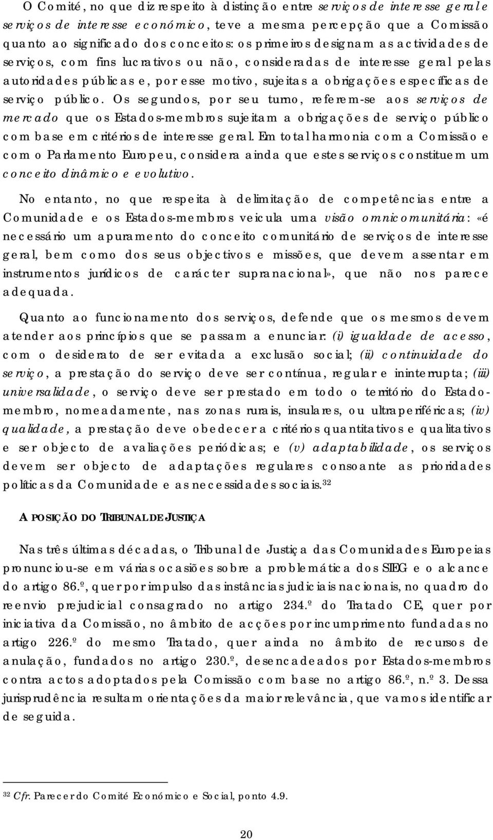 Os segundos, por seu turno, referem-se aos serviços de mercado que os Estados-membros sujeitam a obrigações de serviço público com base em critérios de interesse geral.