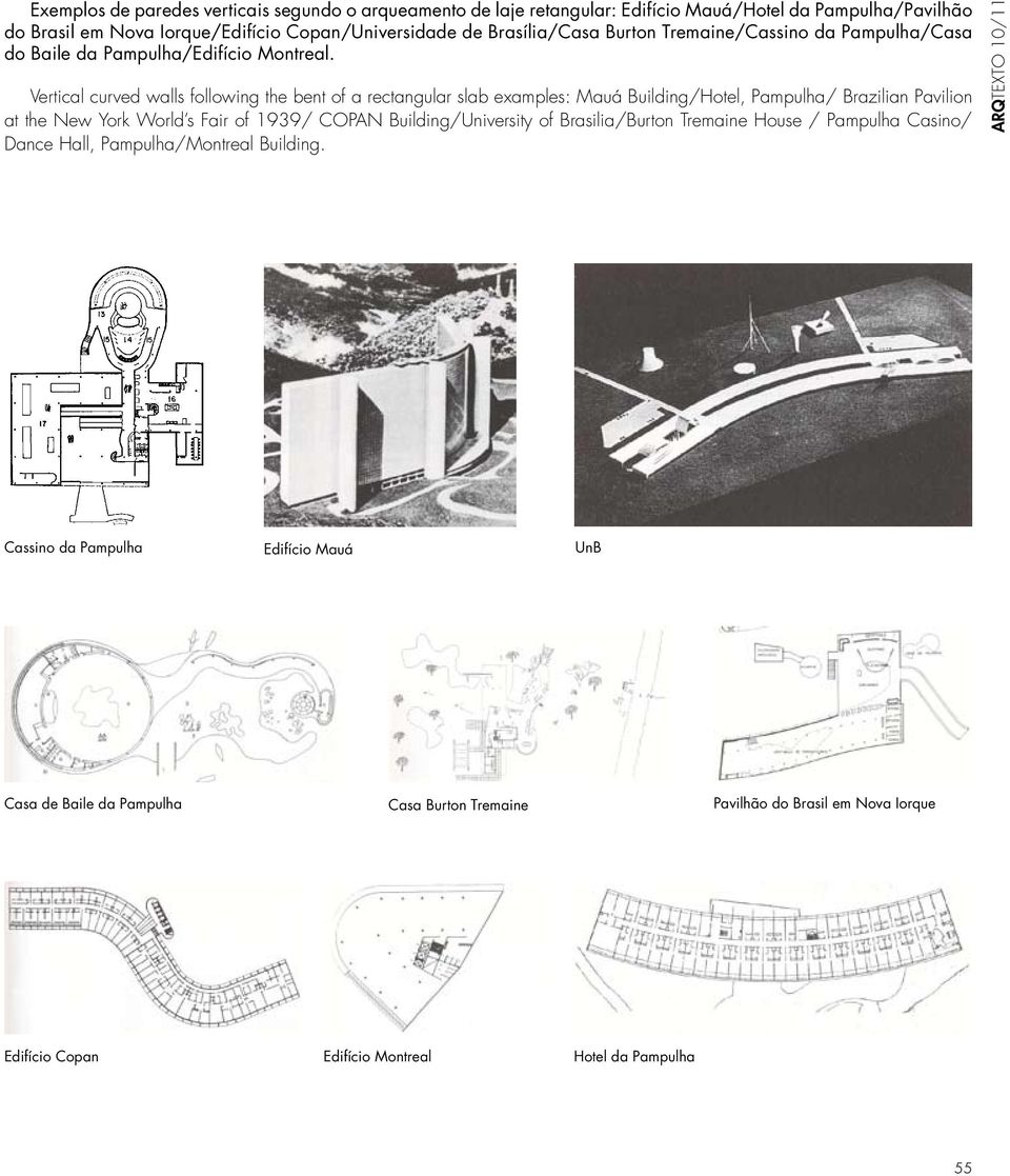 Vertical curved walls following the bent of a rectangular slab examples: Mauá Building/Hotel, Pampulha/ Brazilian Pavilion at the New York World s Fair of 1939/ COPAN