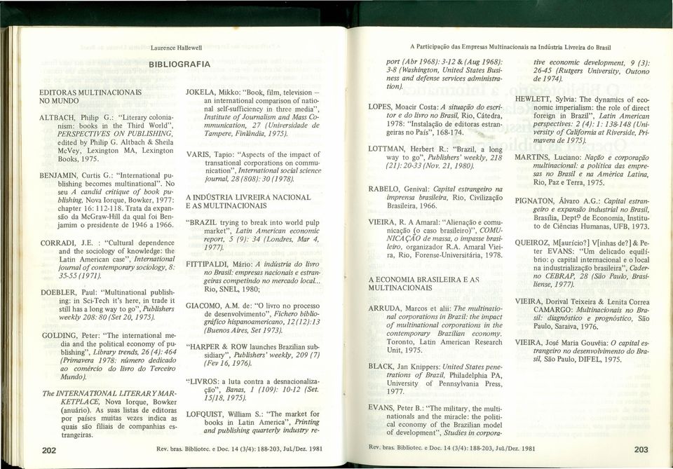 No seu A candid critique of book publishing, Nova Iorque, Bowker, 1977: chapter 16: 112-118. Trata da expansão da McGraw-Hill da qual foi Benjamim o presidente de 1946 a 1966. CORRADI, J.E.