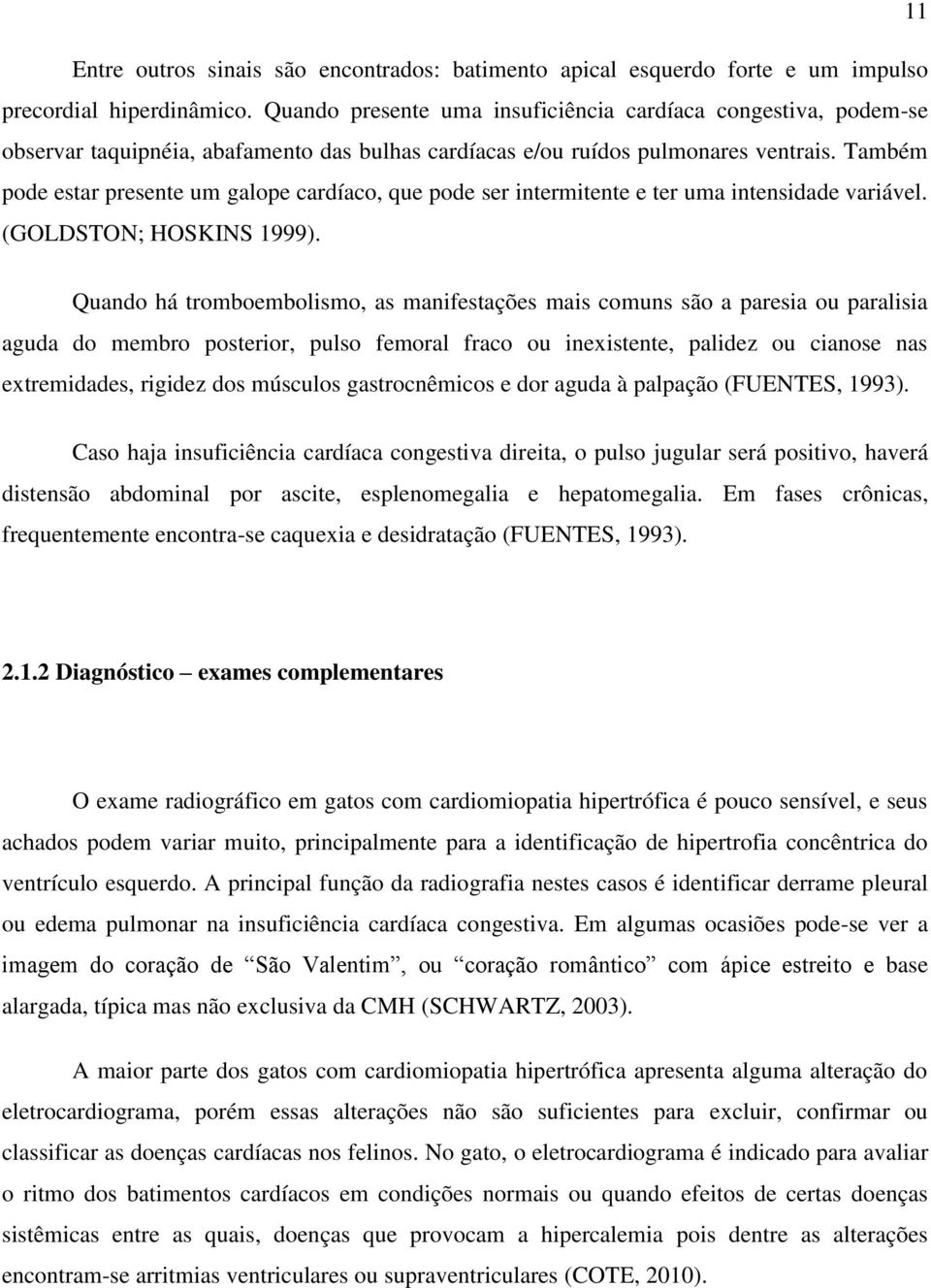 Também pode estar presente um galope cardíaco, que pode ser intermitente e ter uma intensidade variável. (GOLDSTON; HOSKINS 1999).