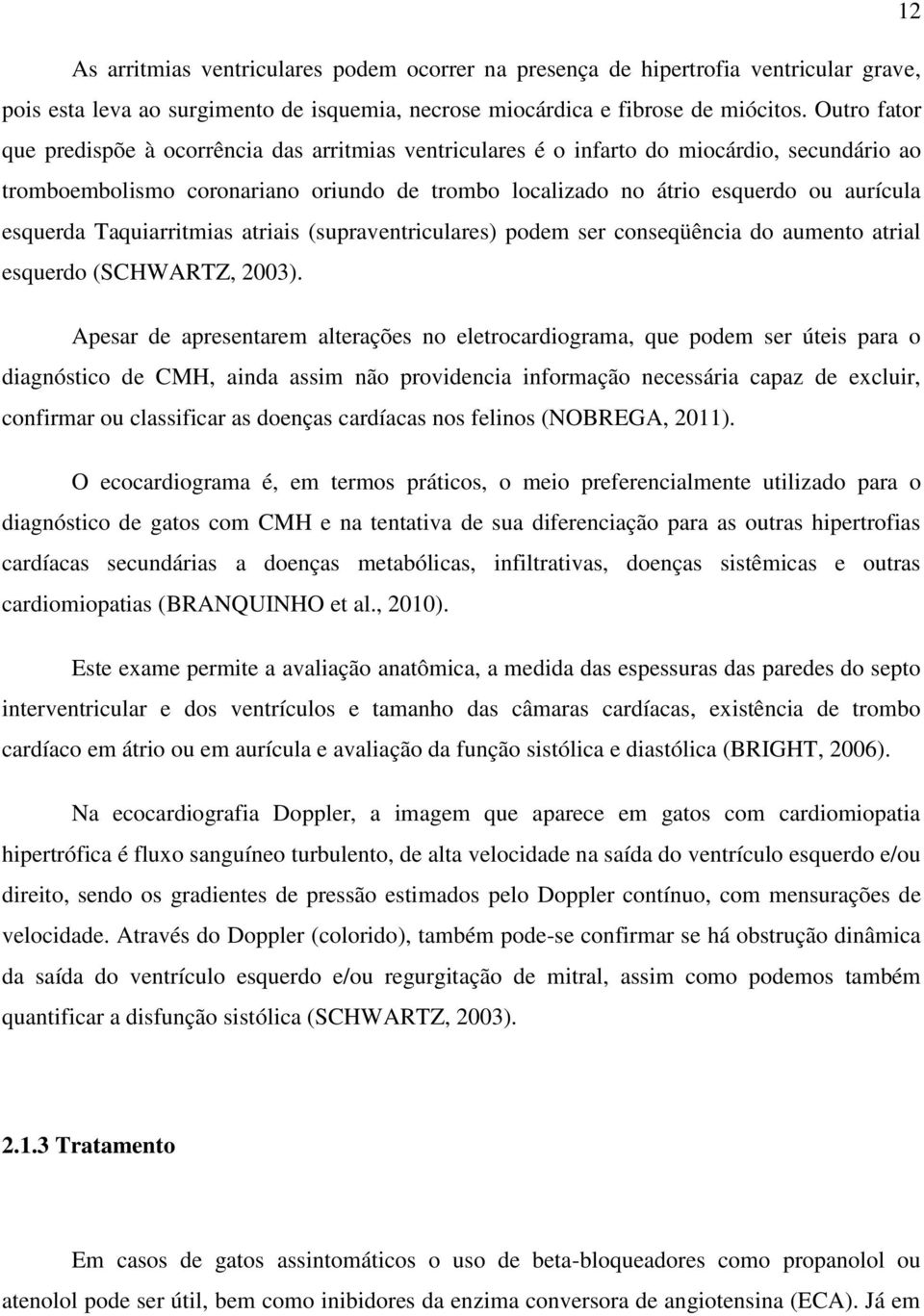 esquerda Taquiarritmias atriais (supraventriculares) podem ser conseqüência do aumento atrial esquerdo (SCHWARTZ, 2003).