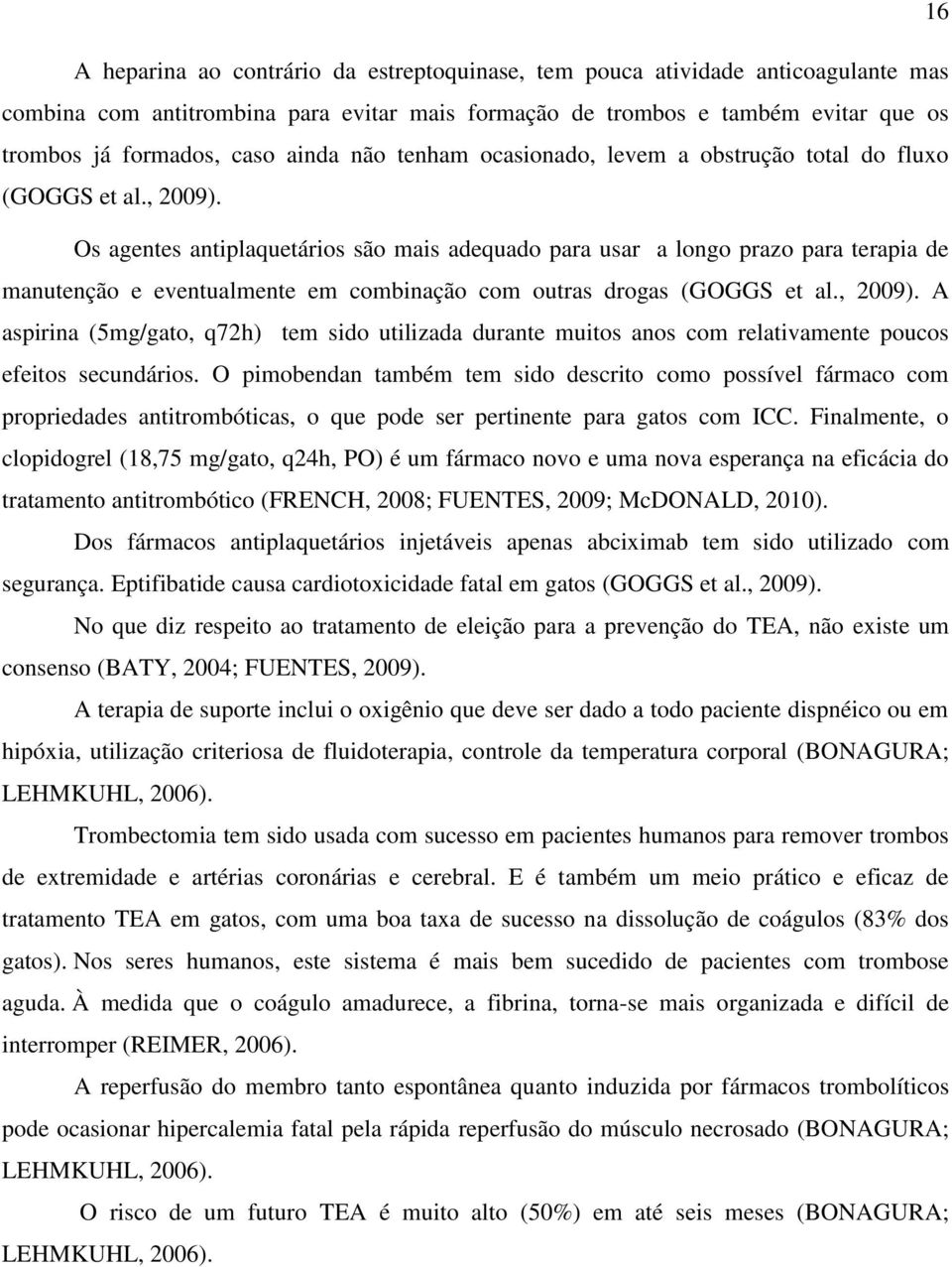 Os agentes antiplaquetários são mais adequado para usar a longo prazo para terapia de manutenção e eventualmente em combinação com outras drogas (GOGGS et al., 2009).