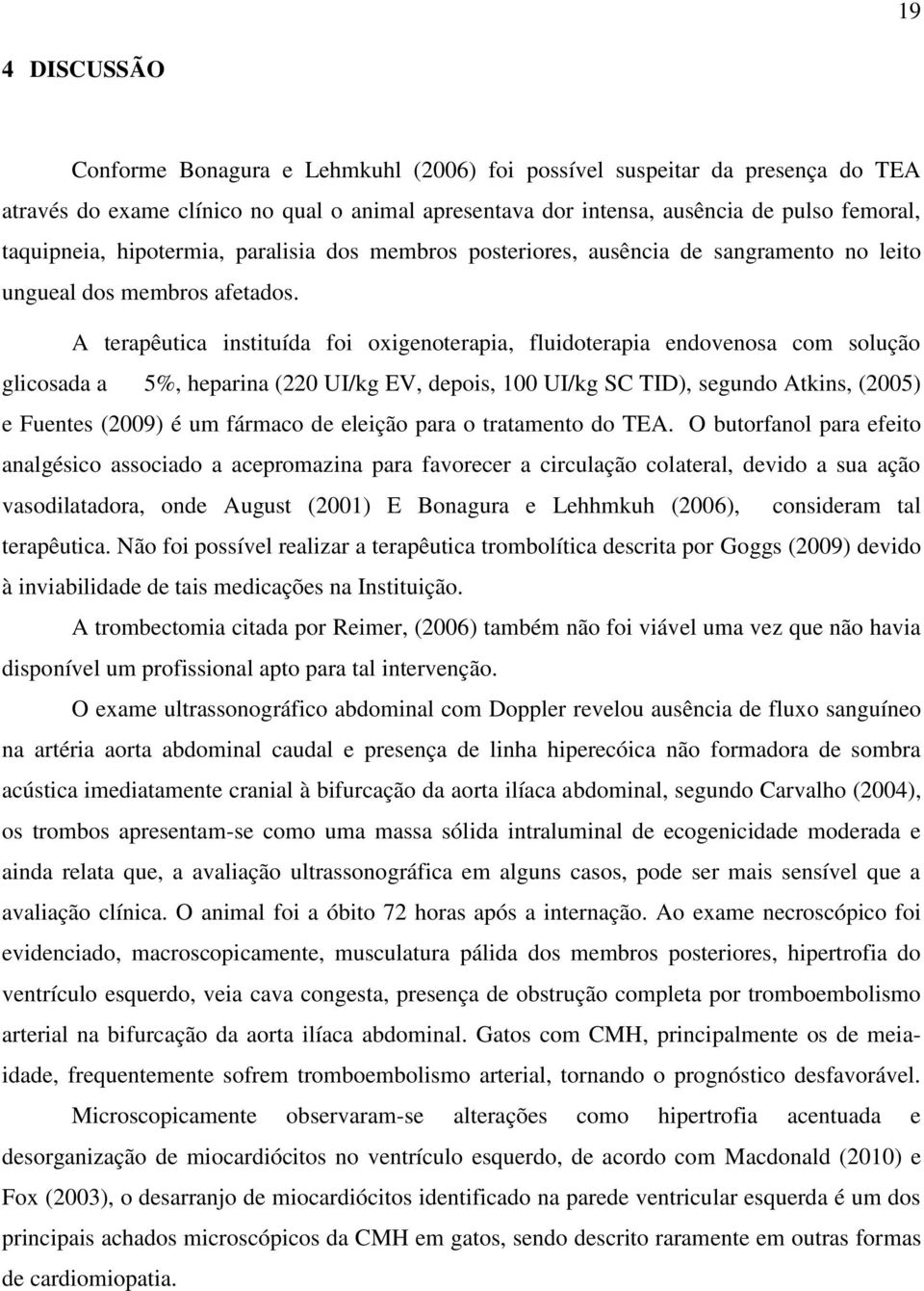 A terapêutica instituída foi oxigenoterapia, fluidoterapia endovenosa com solução glicosada a 5%, heparina (220 UI/kg EV, depois, 100 UI/kg SC TID), segundo Atkins, (2005) e Fuentes (2009) é um