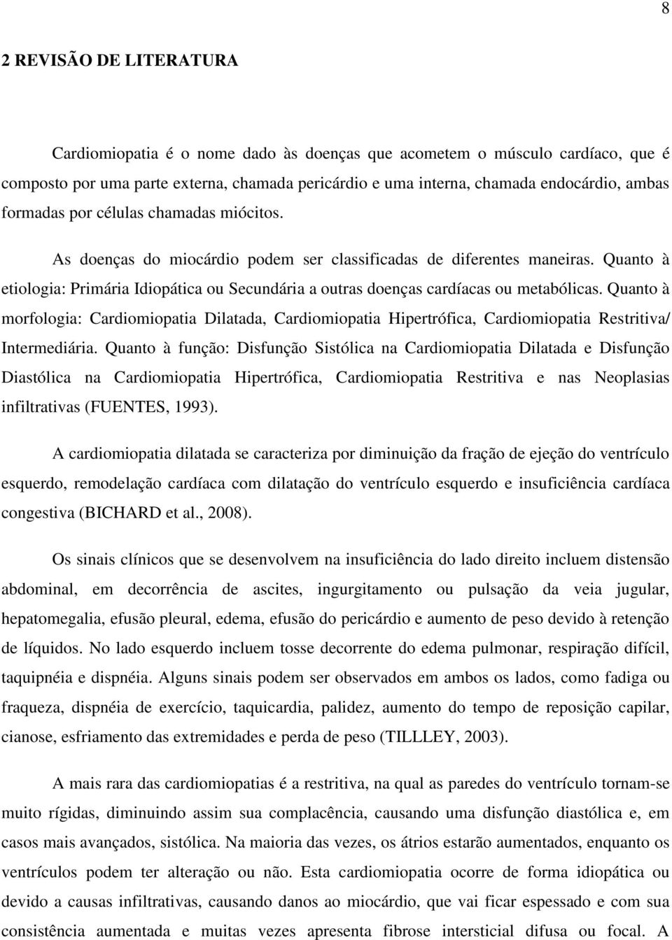 Quanto à etiologia: Primária Idiopática ou Secundária a outras doenças cardíacas ou metabólicas.