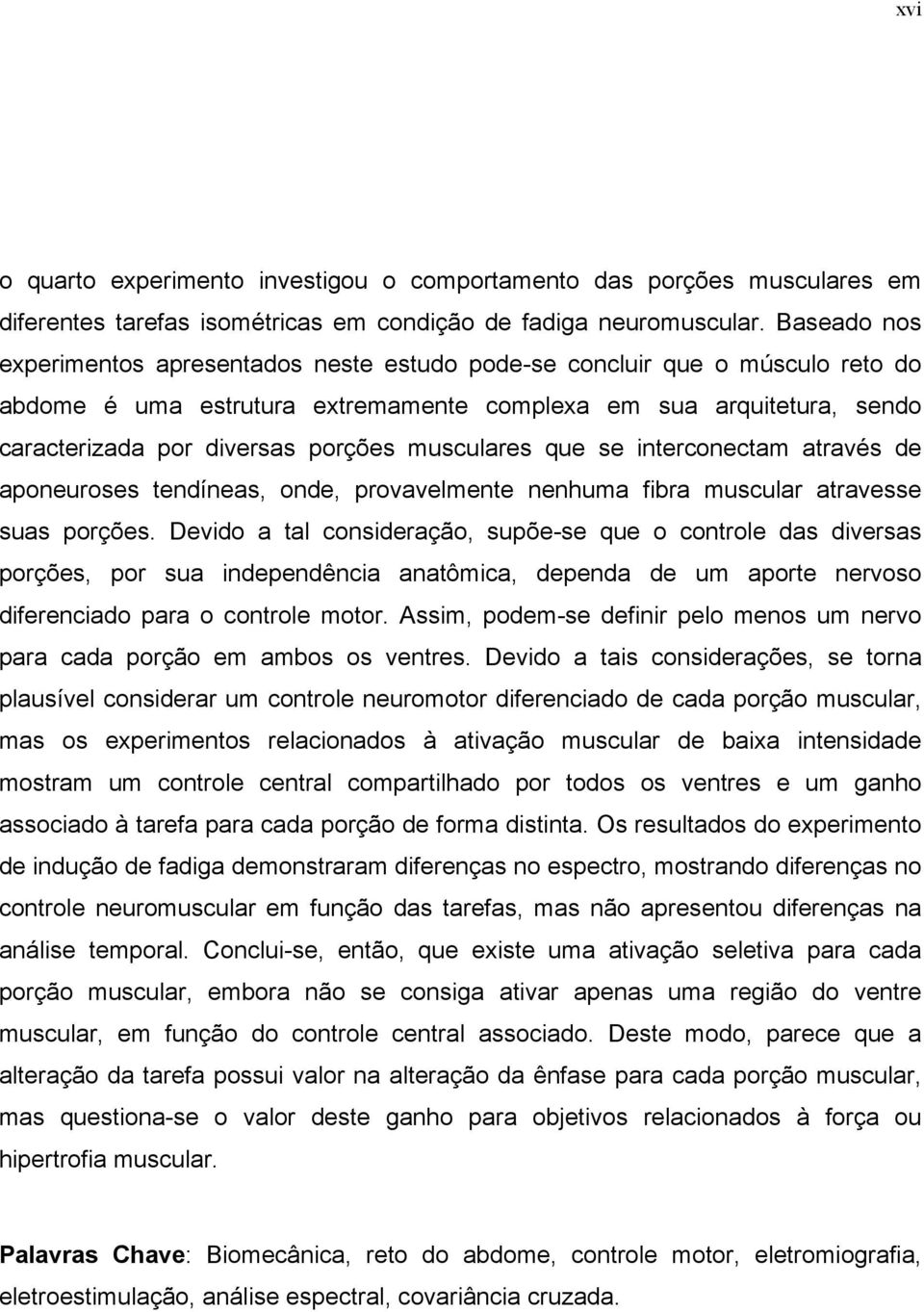 musculares que se interconectam através de aponeuroses tendíneas, onde, provavelmente nenhuma fibra muscular atravesse suas porções.