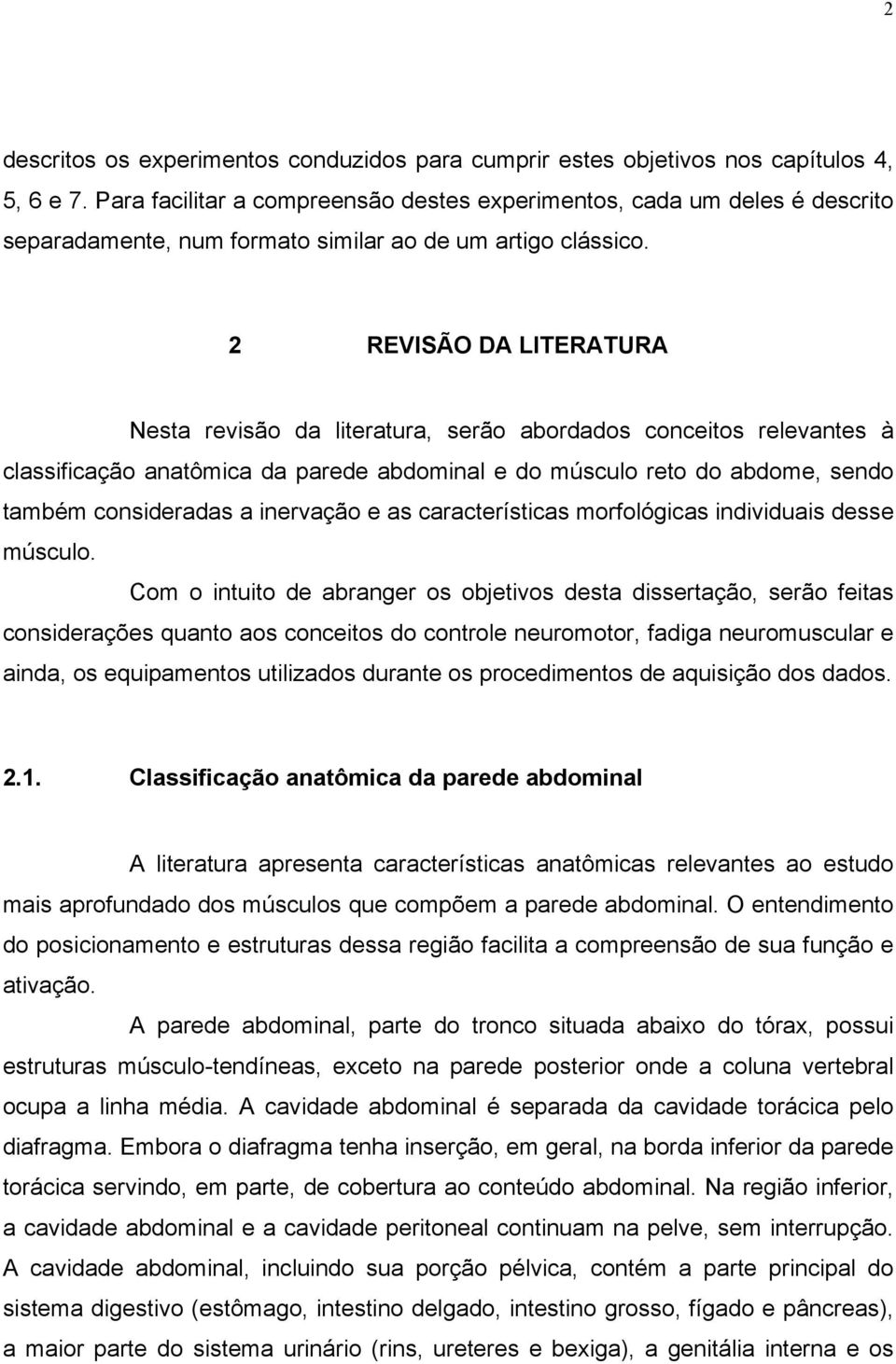 2 REVISÃO DA LITERATURA Nesta revisão da literatura, serão abordados conceitos relevantes à classificação anatômica da parede abdominal e do músculo reto do abdome, sendo também consideradas a