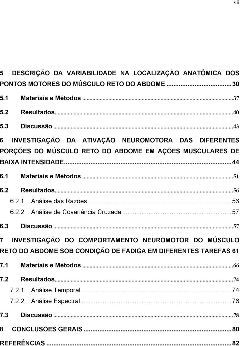 ..56 6.2.1 Análise das Razões...56 6.2.2 Análise de Covariância Cruzada...57 6.3 Discussão.