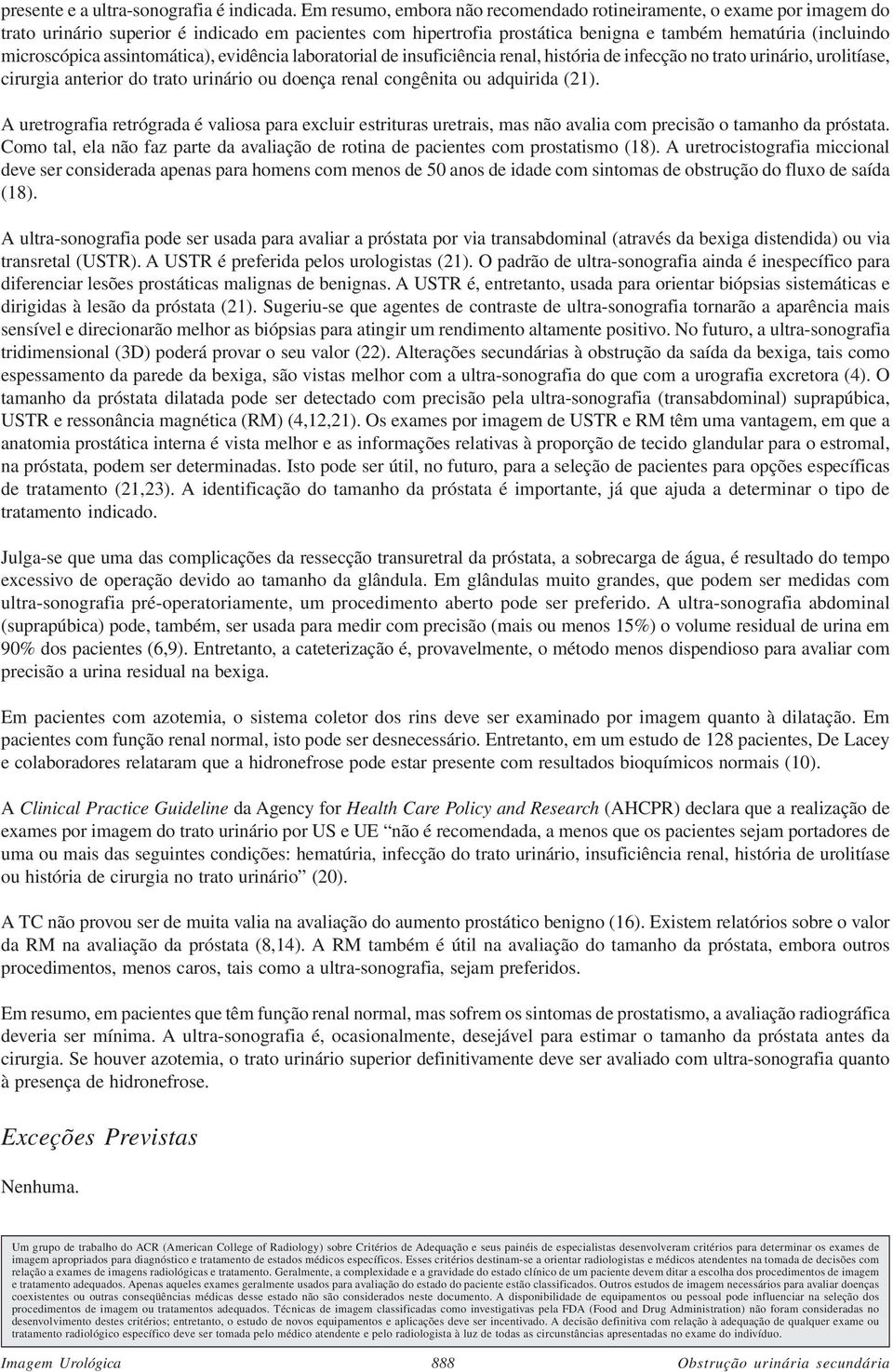 assintomática), evidência laboratorial de insuficiência renal, história de infecção no trato urinário, urolitíase, cirurgia anterior do trato urinário ou doença renal congênita ou adquirida (21).