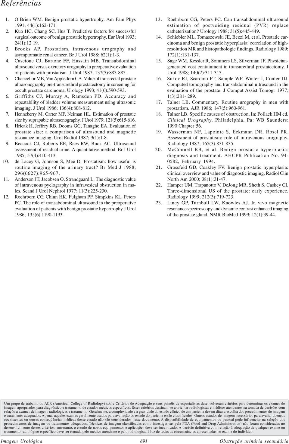 Br J Urol 1988; 62(1):1-3. 4. Cascione CJ, Bartone FF, Hussain MB. Transabdominal ultrasound versus excretory urography in preoperative evaluation of patients with prostatism.