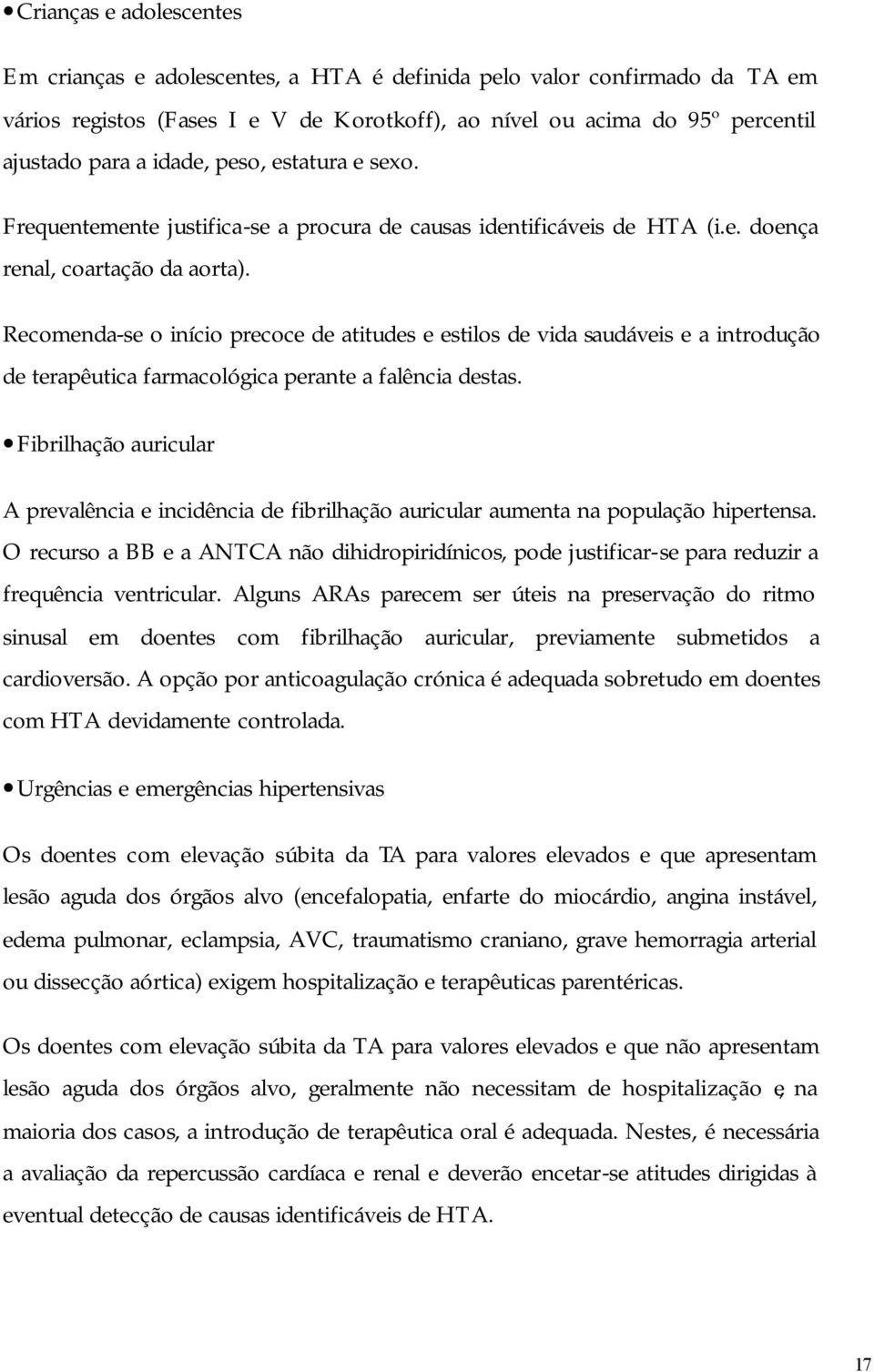 Recomenda-se o início precoce de atitudes e estilos de vida saudáveis e a introdução de terapêutica farmacológica perante a falência destas.