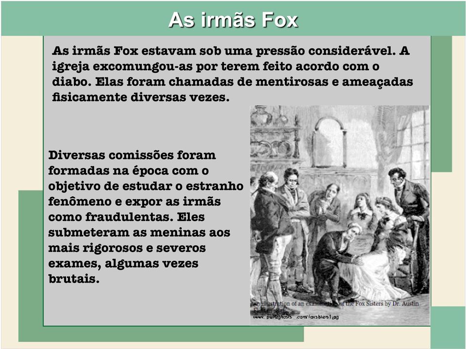 Elas foram chamadas de mentirosas e ameaçadas fisicamente diversas vezes.