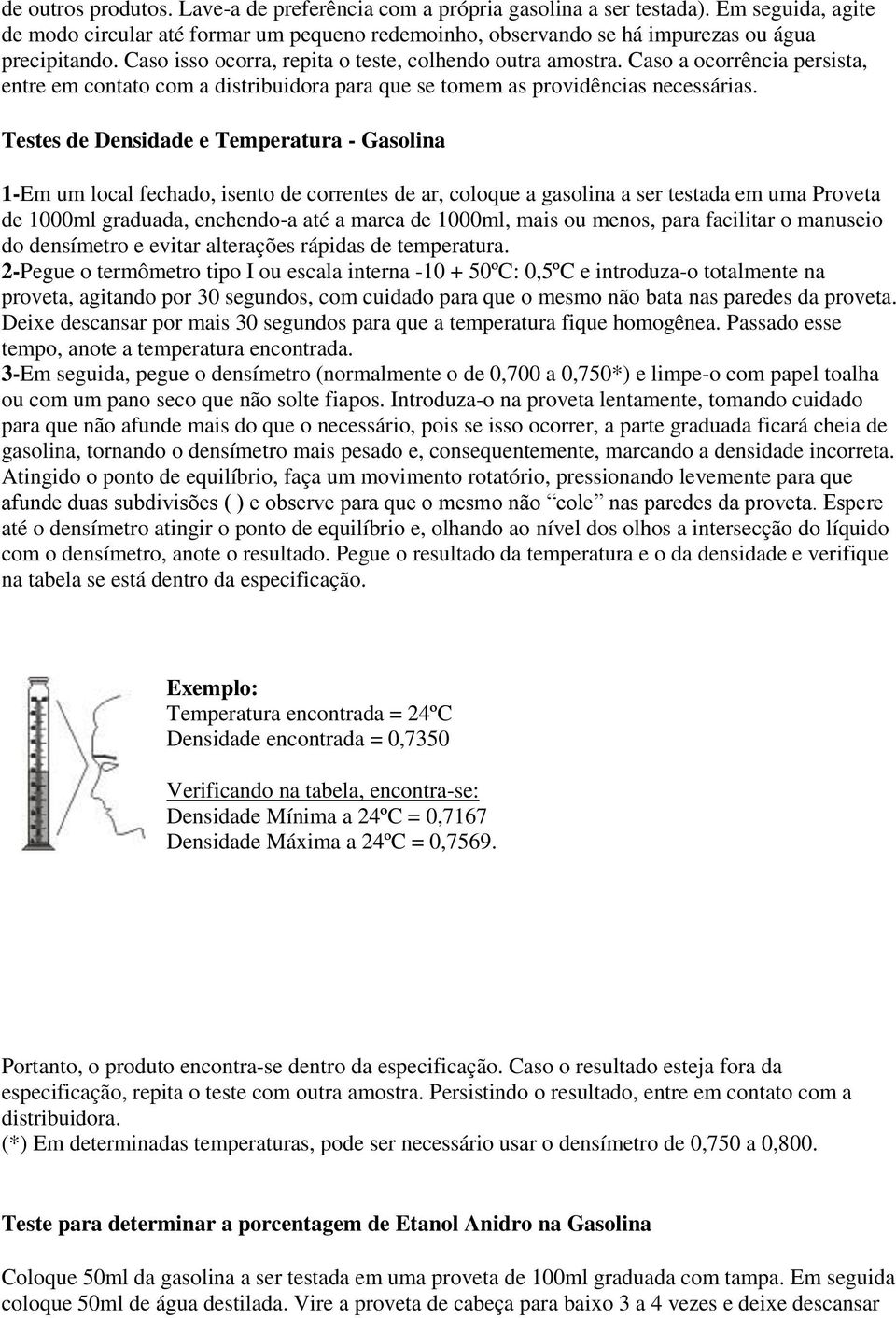 Testes de Densidade e Temperatura - Gasolina 1-Em um local fechado, isento de correntes de ar, coloque a gasolina a ser testada em uma Proveta de 1000ml graduada, enchendo-a até a marca de 1000ml,