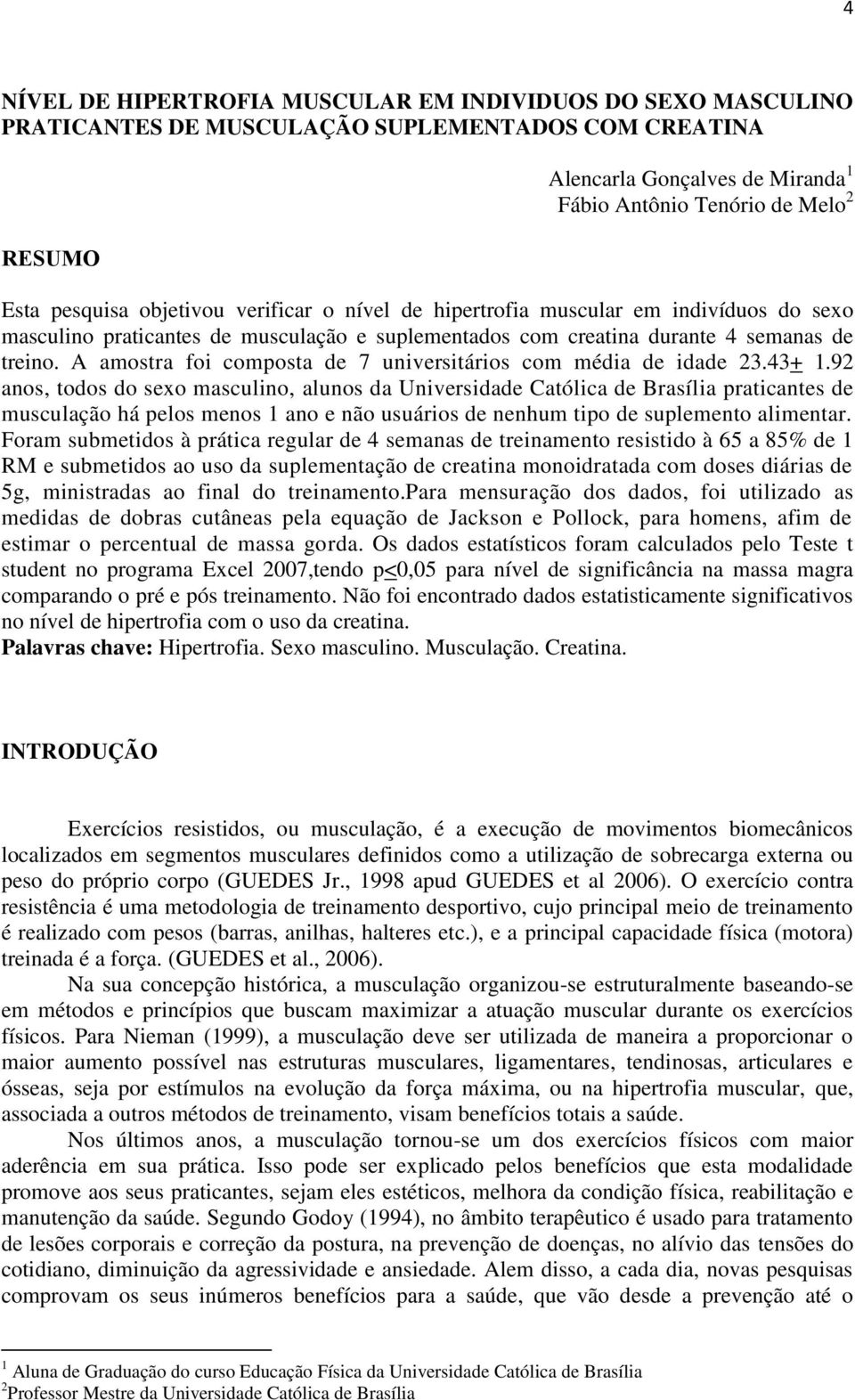 A amostra foi composta de 7 universitários com média de idade 23.43+ 1.