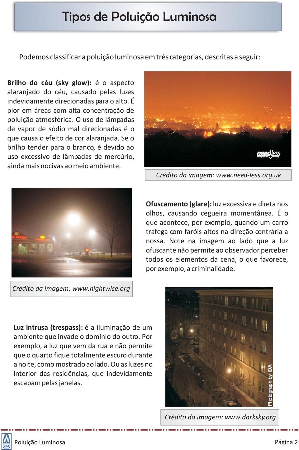 Se o brilho tender para o branco, é devido ao uso excessivo de lâmpadas de mercúrio, ainda mais nocivas ao meio ambiente. Crédito da imagem: www.need-less.org.