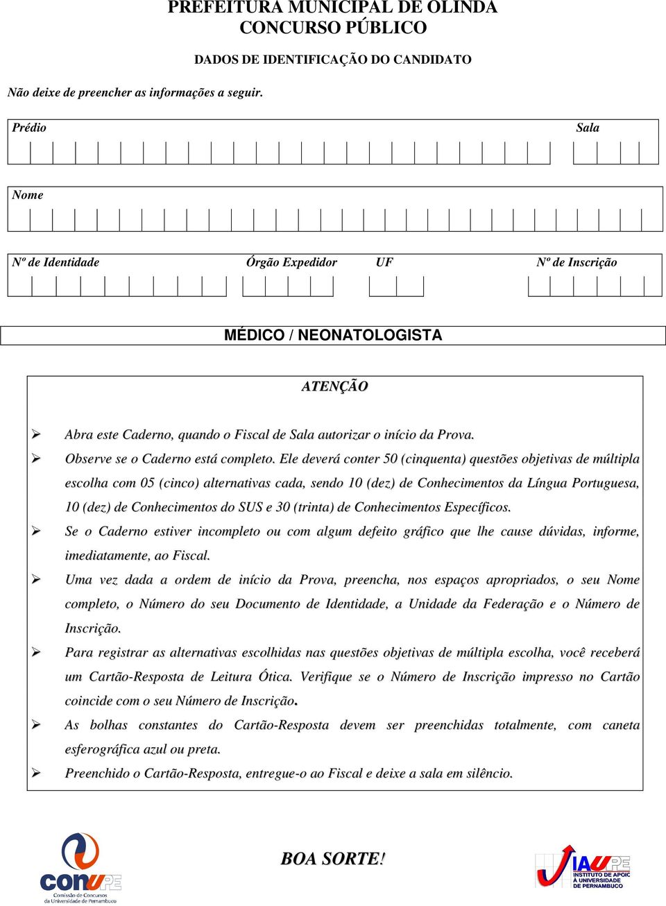 Caderno, quando o Fiscal de Sala autorizar o início da Prova. Observe se o Caderno está completo.