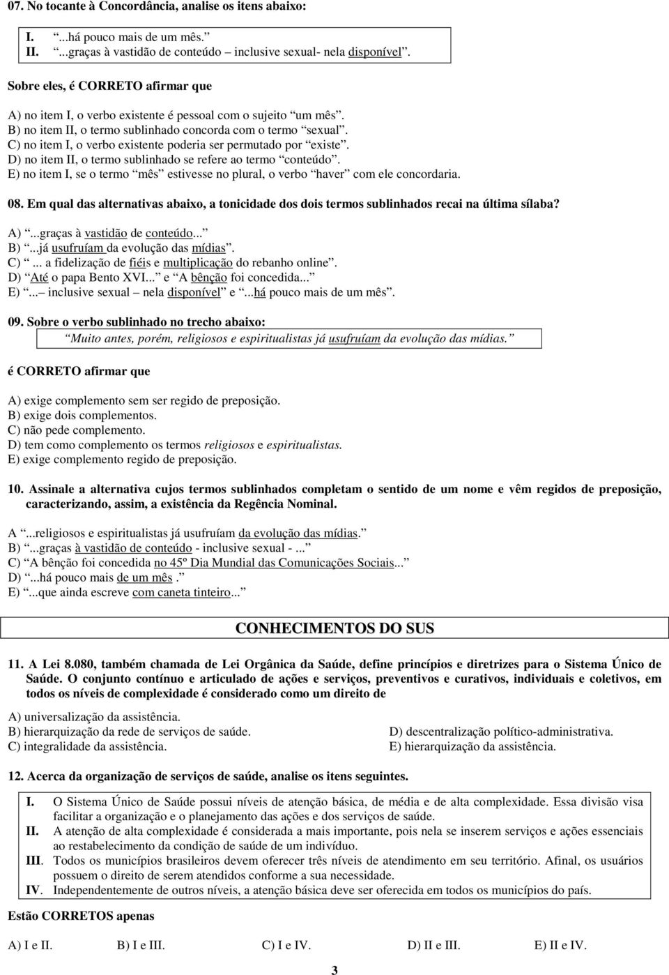 C) no item I, o verbo existente poderia ser permutado por existe. D) no item II, o termo sublinhado se refere ao termo conteúdo.