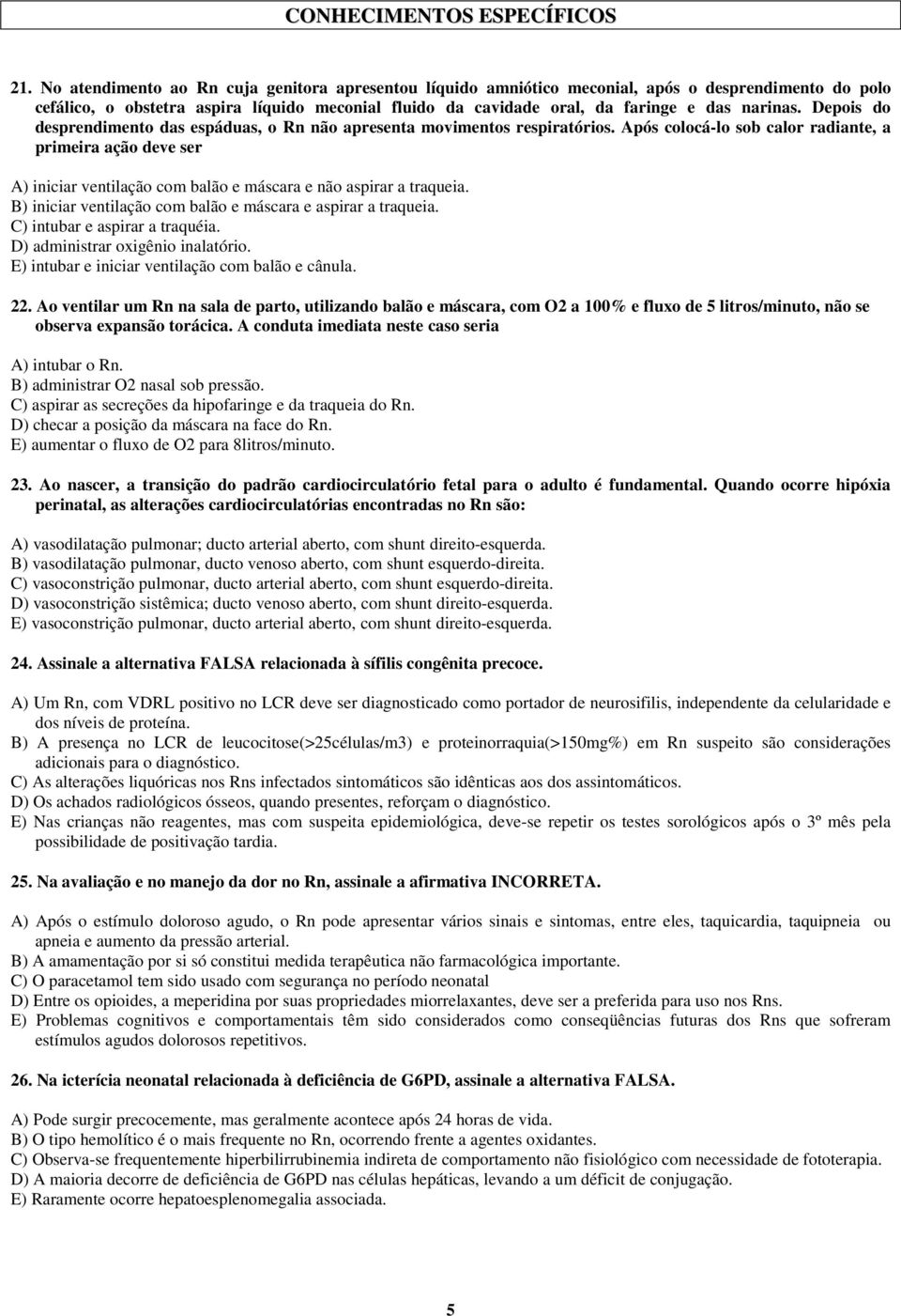 Depois do desprendimento das espáduas, o Rn não apresenta movimentos respiratórios.