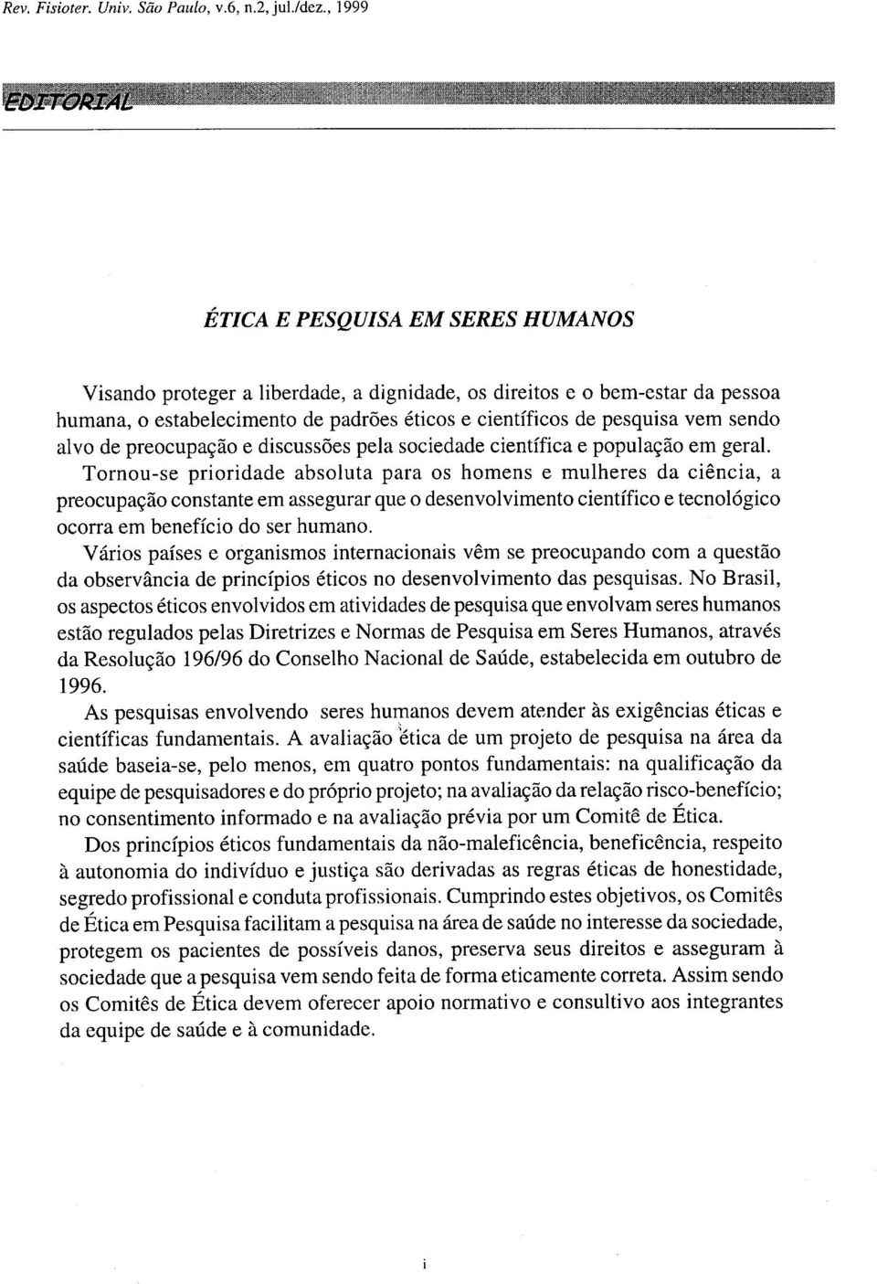 Tornou-se prioridade absoluta para os homens e mulheres da ciência, a preocupação constante em assegurar que o desenvolvimento científico e tecnológico ocorra em benefício do ser humano.