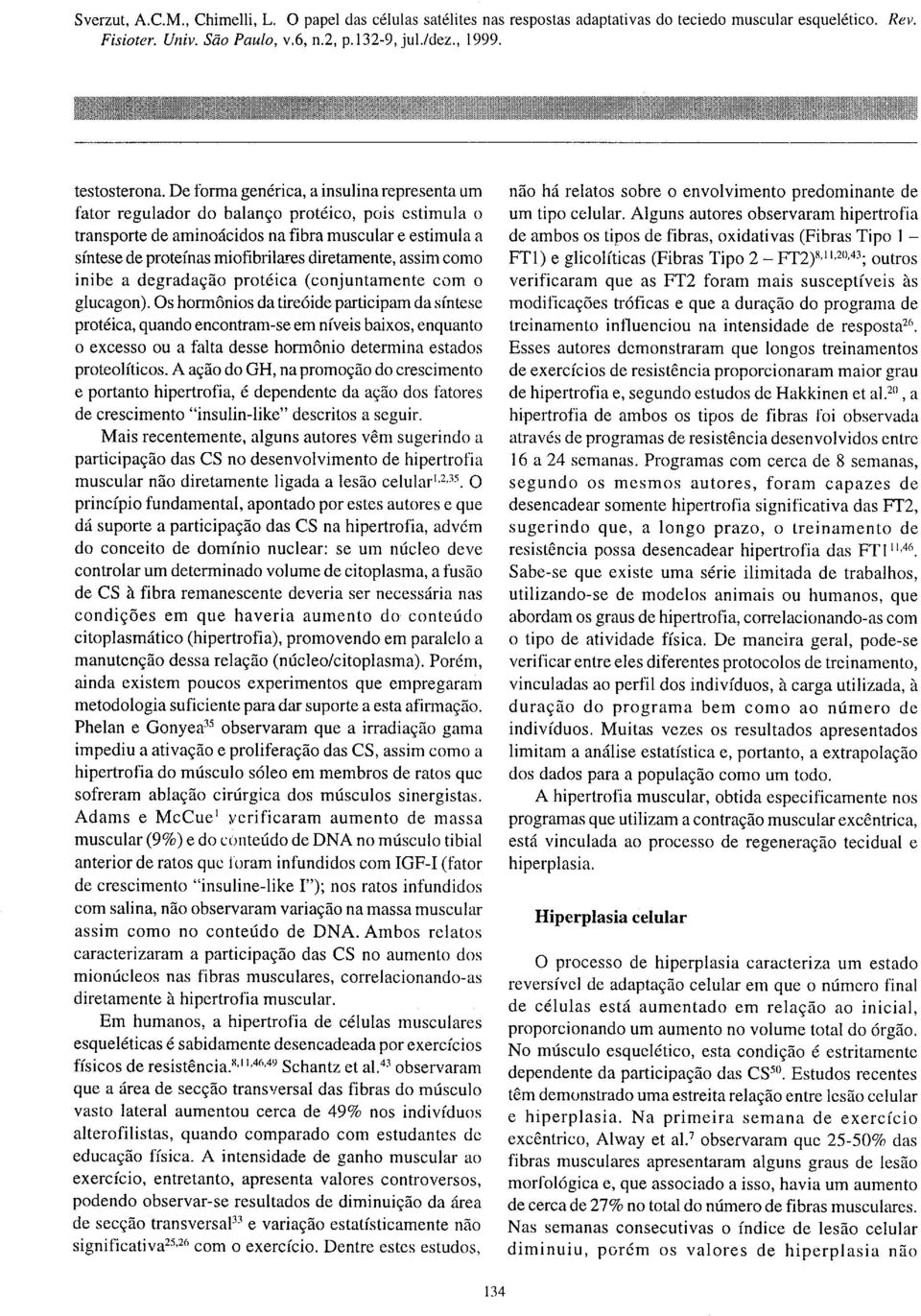 diretamente, assim como inibe a degradação protéica (conjuntamente com o glucagon).