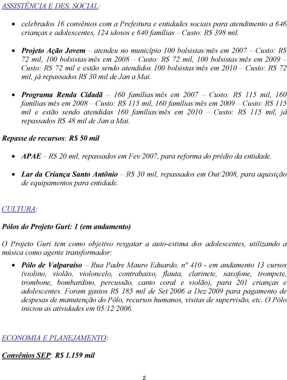 bolsistas/mês em 2010 Custo: R$ 72 mil, já repassados R$ 30 mil de Jan a Mai.