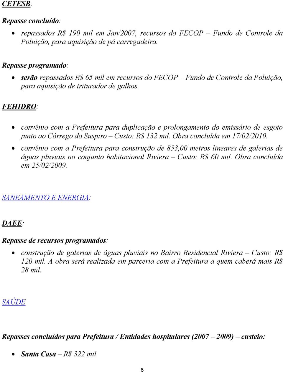 FEHIDRO: convênio com a Prefeitura para duplicação e prolongamento do emissário de esgoto junto ao Córrego do Suspiro Custo: R$ 132 mil. Obra concluída em 17/02/2010.