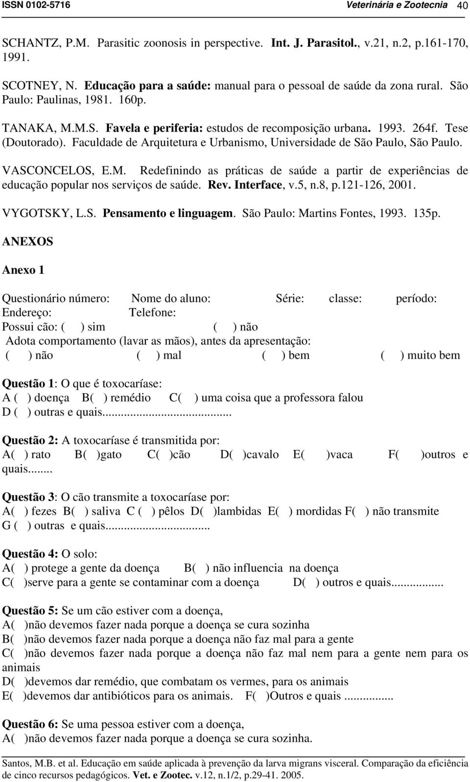 Faculdade de Arquitetura e Urbanismo, Universidade de São Paulo, São Paulo. VASCONCELOS, E.M. Redefinindo as práticas de saúde a partir de experiências de educação popular nos serviços de saúde. Rev.