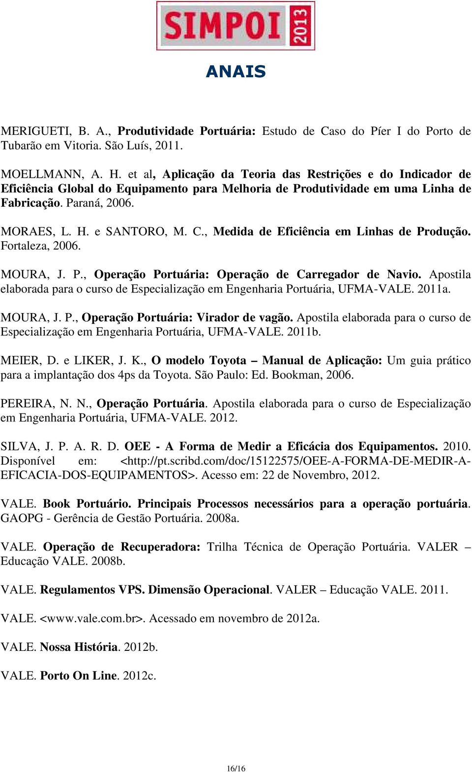 , Medida de Eficiência em Linhas de Produção. Fortaleza, 2006. MOURA, J. P., Operação Portuária: Operação de Carregador de Navio.