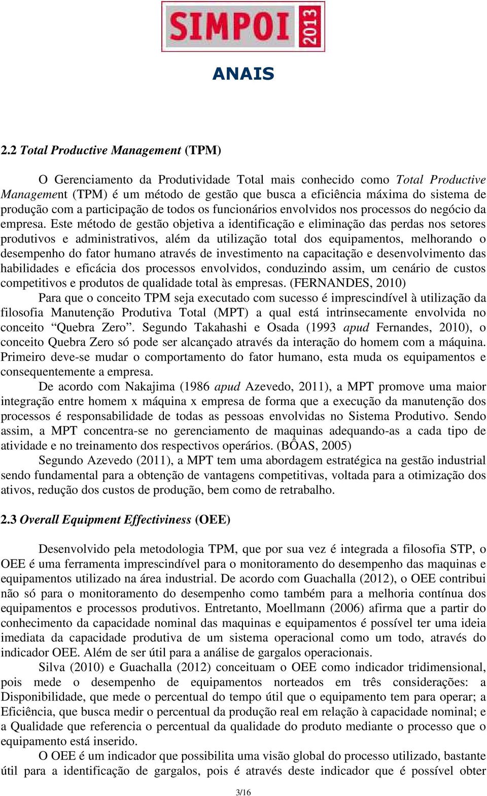 Este método de gestão objetiva a identificação e eliminação das perdas nos setores produtivos e administrativos, além da utilização total dos equipamentos, melhorando o desempenho do fator humano