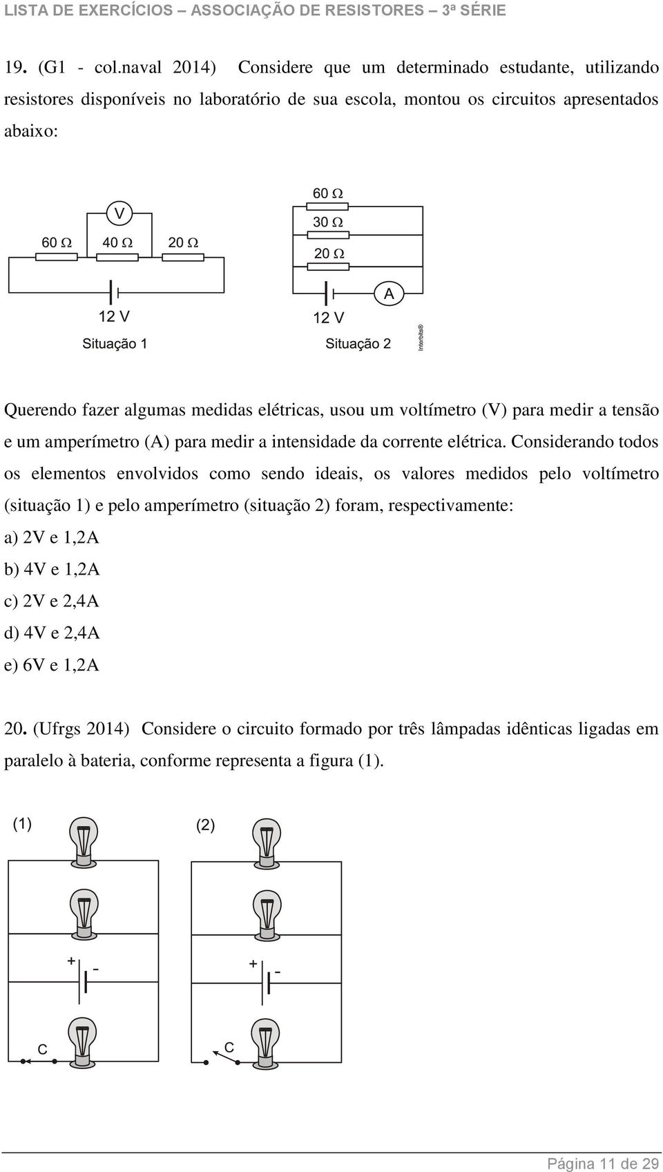 algumas medidas elétricas, usou um voltímetro (V) para medir a tensão e um amperímetro (A) para medir a intensidade da corrente elétrica.