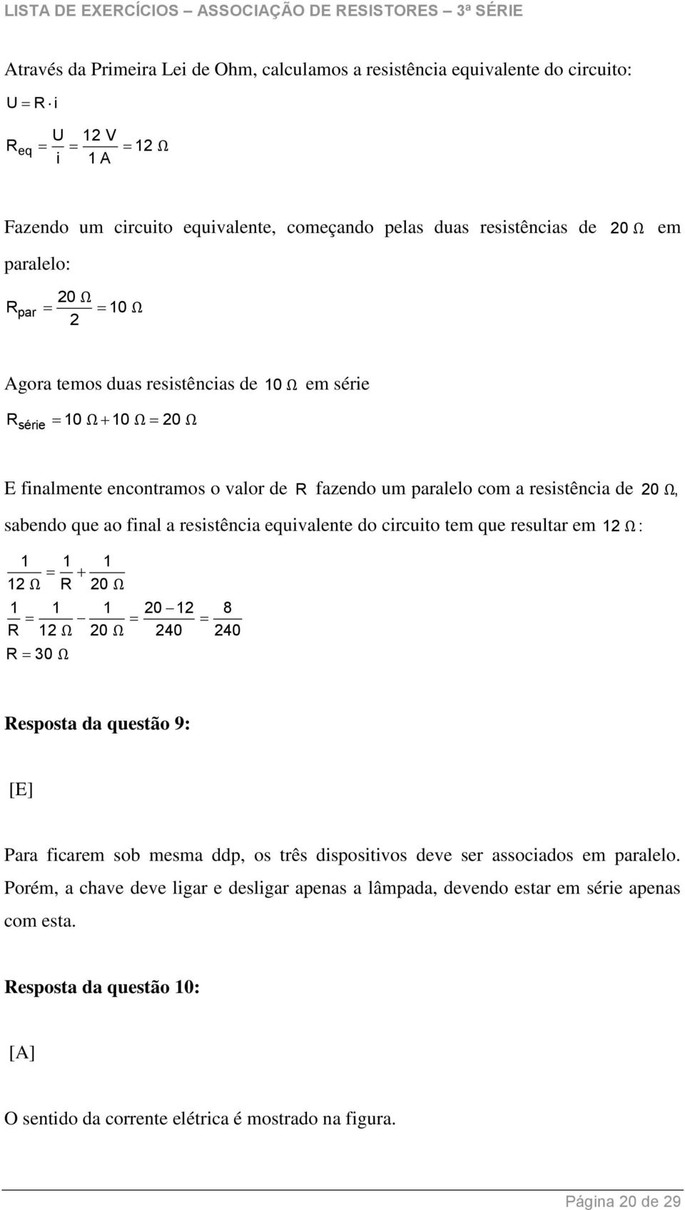 resistência equivalente do circuito tem que resultar em 12 Ω : 1 1 1 12 Ω R 20 Ω 1 1 1 20 12 8 R 12 Ω 20 Ω 240 240 R 30 Ω Resposta da questão 9: [E] Para ficarem sob mesma ddp, os três dispositivos