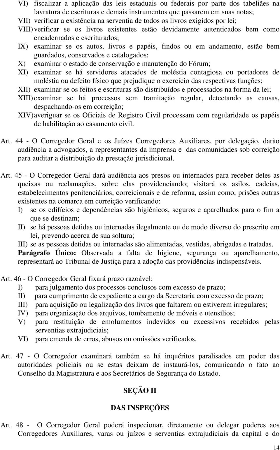 em andamento, estão bem guardados, conservados e catalogados; X) examinar o estado de conservação e manutenção do Fórum; XI) examinar se há servidores atacados de moléstia contagiosa ou portadores de