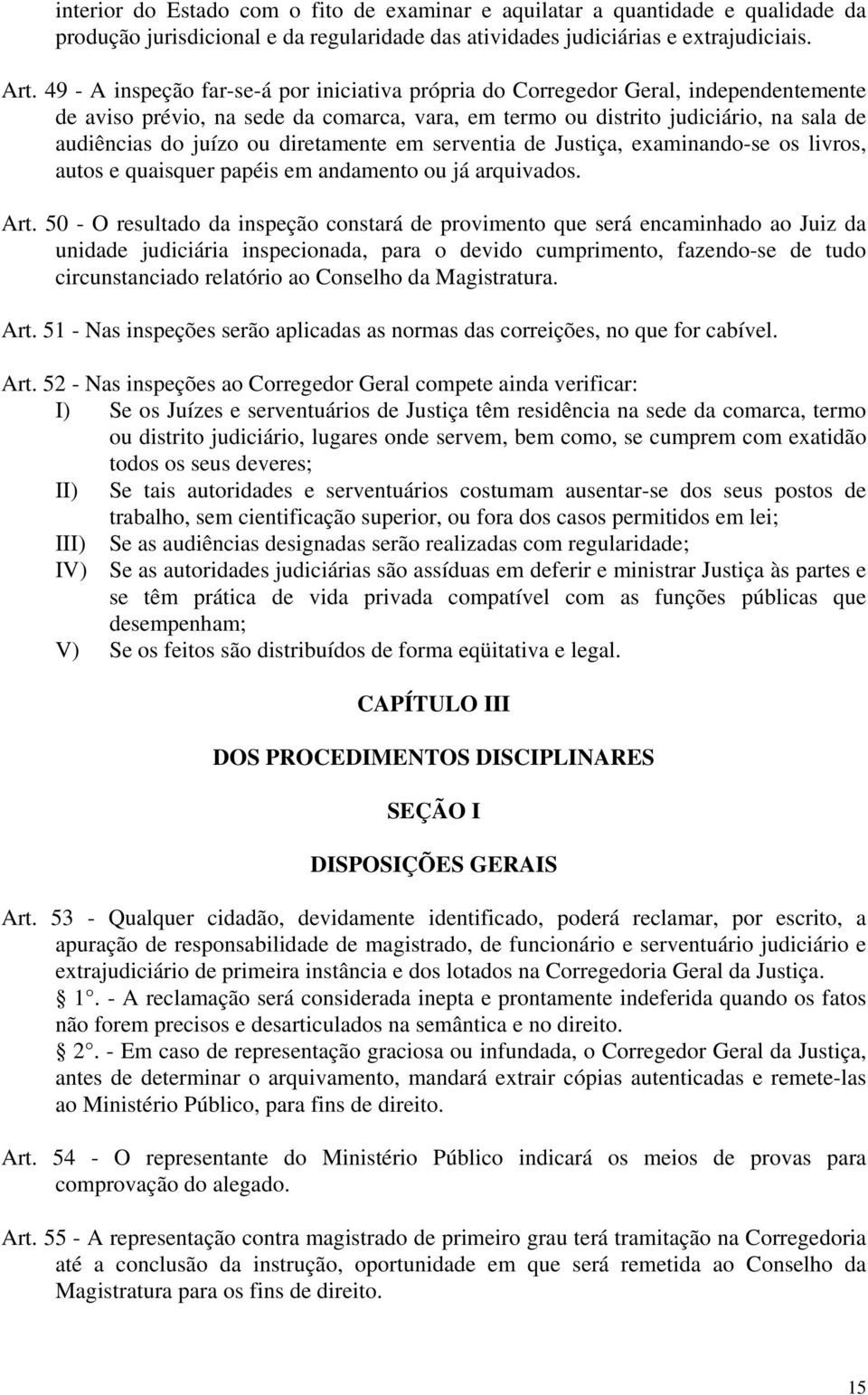 diretamente em serventia de Justiça, examinando-se os livros, autos e quaisquer papéis em andamento ou já arquivados. Art.