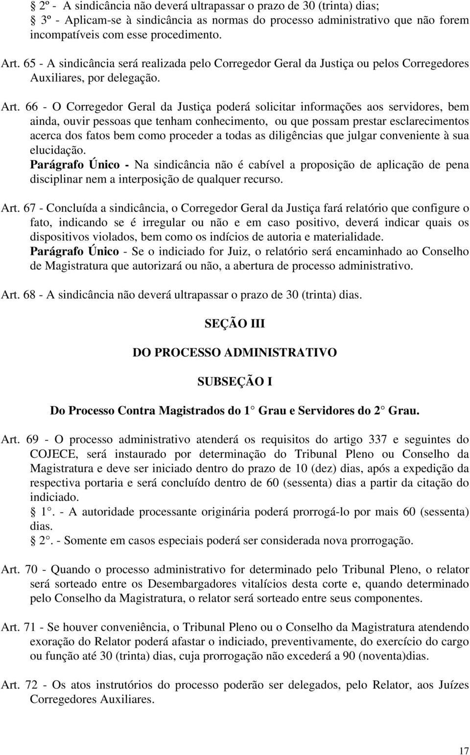 66 - O Corregedor Geral da Justiça poderá solicitar informações aos servidores, bem ainda, ouvir pessoas que tenham conhecimento, ou que possam prestar esclarecimentos acerca dos fatos bem como