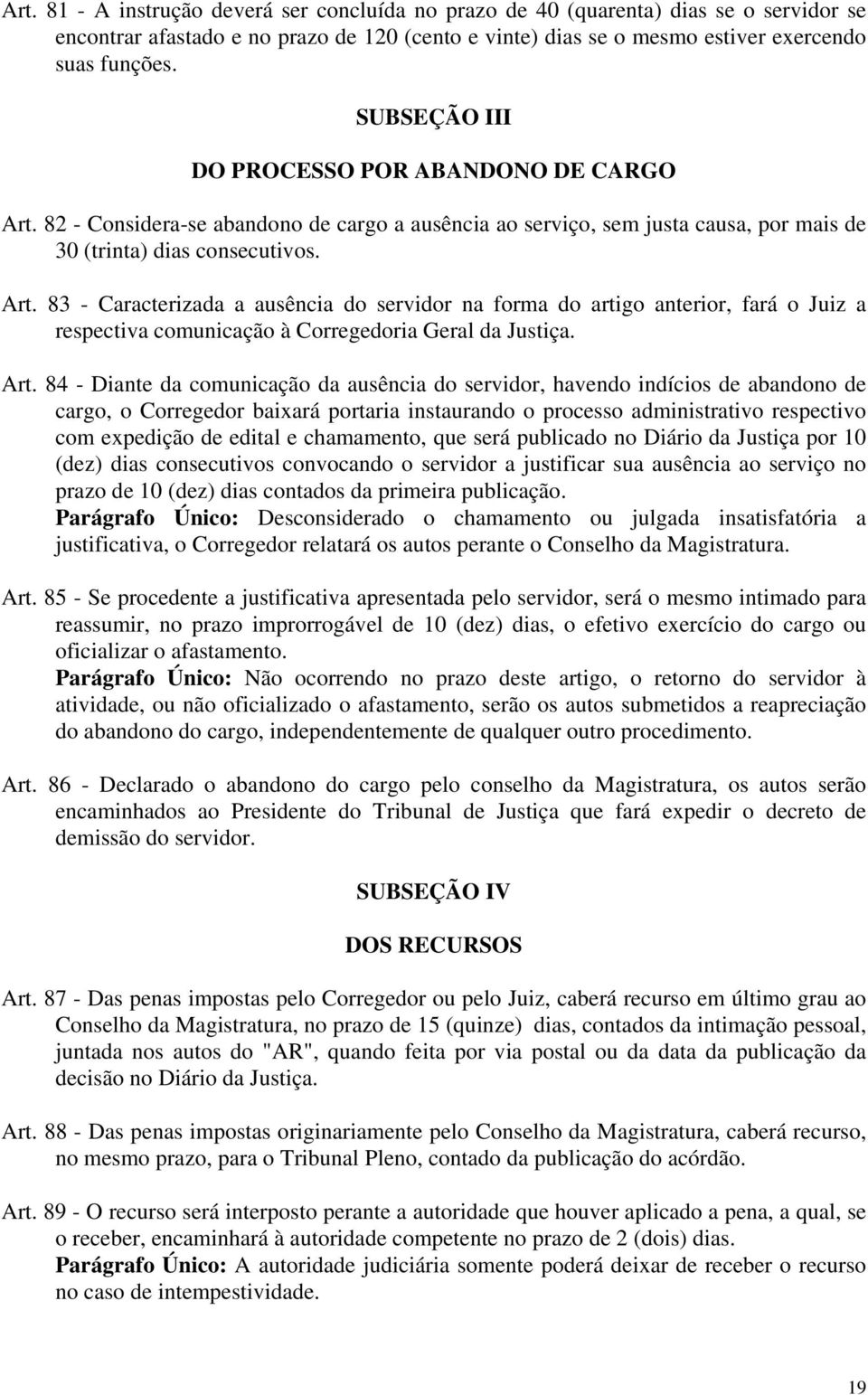 Art. 84 - Diante da comunicação da ausência do servidor, havendo indícios de abandono de cargo, o Corregedor baixará portaria instaurando o processo administrativo respectivo com expedição de edital