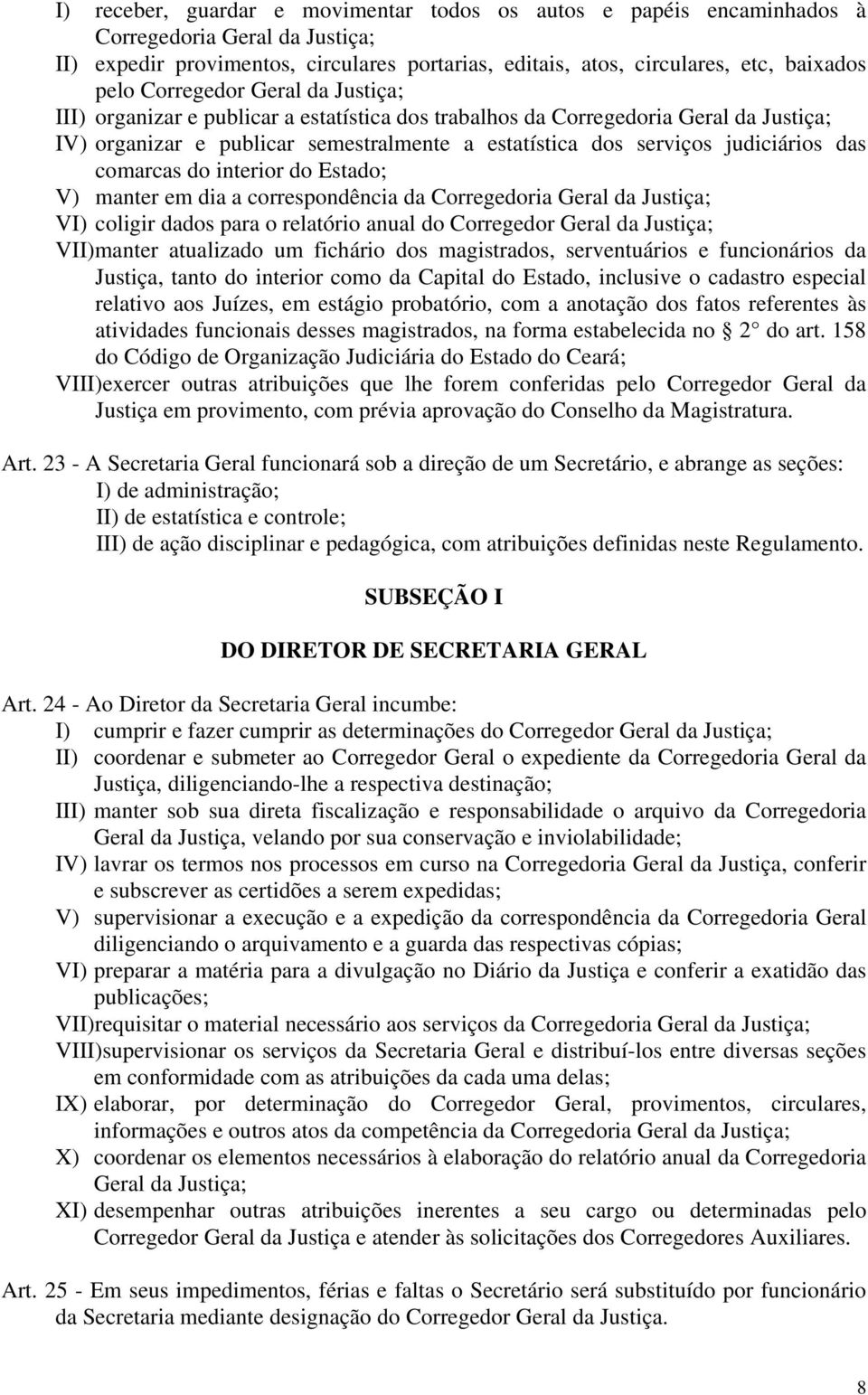 comarcas do interior do Estado; V) manter em dia a correspondência da Corregedoria Geral da Justiça; VI) coligir dados para o relatório anual do Corregedor Geral da Justiça; VII)manter atualizado um