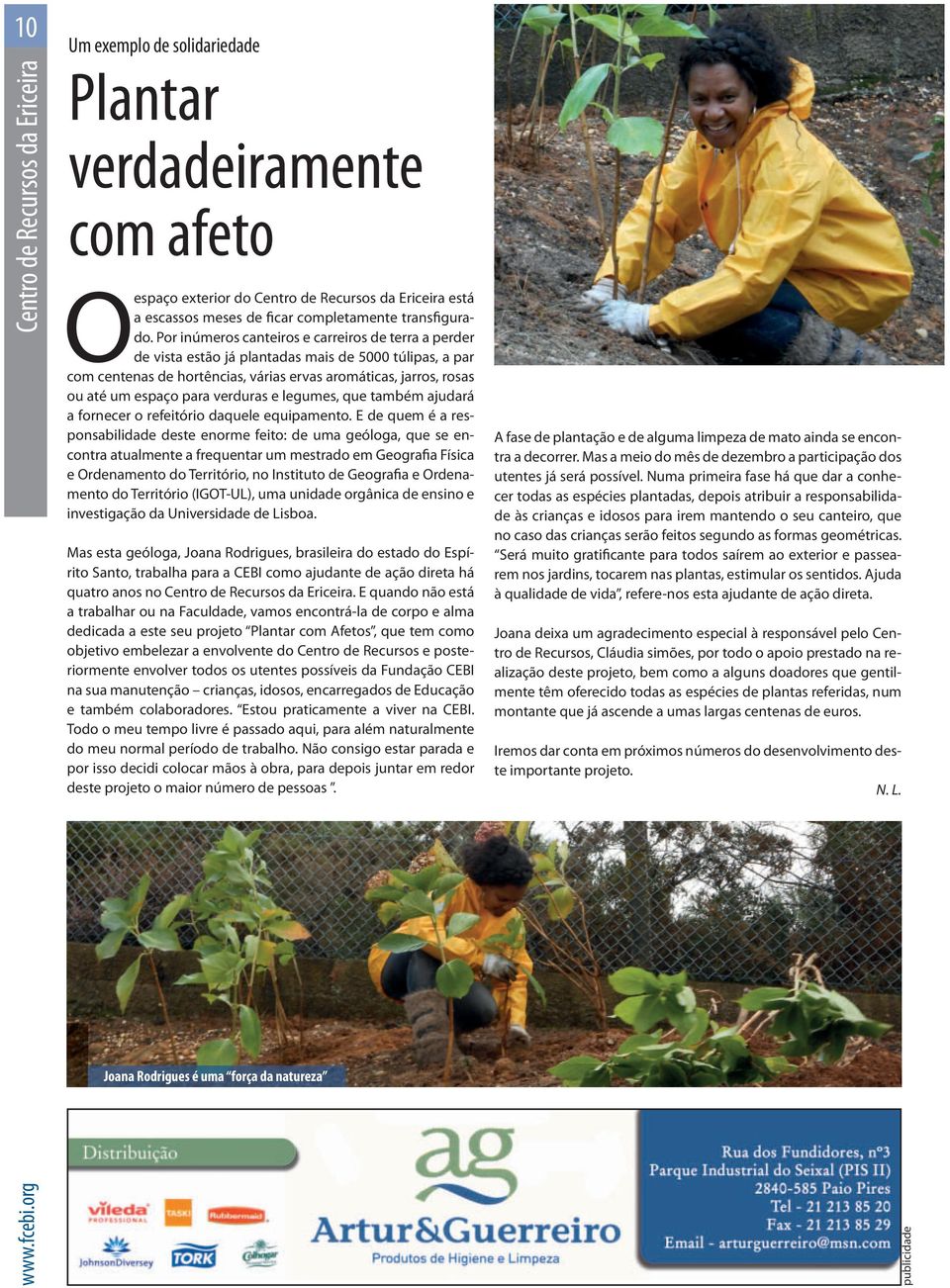 Por inúmeros canteiros e carreiros de terra a perder de vista estão já plantadas mais de 5000 túlipas, a par com centenas de hortências, várias ervas aromáticas, jarros, rosas ou até um espaço para