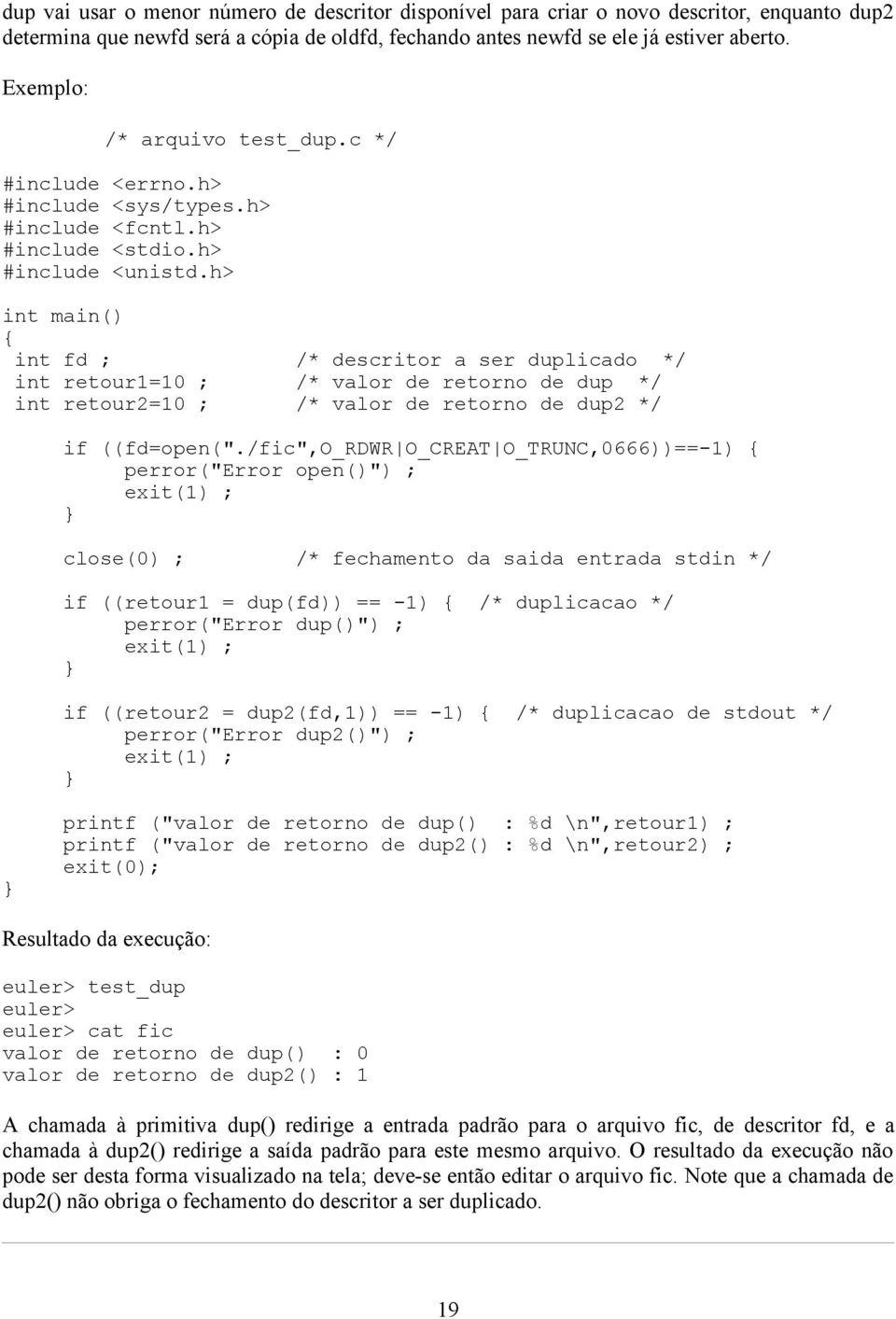 h> int main() int fd ; /* descritor a ser duplicado */ int retour1=10 ; /* valor de retorno de dup */ int retour2=10 ; /* valor de retorno de dup2 */ if ((fd=open(".