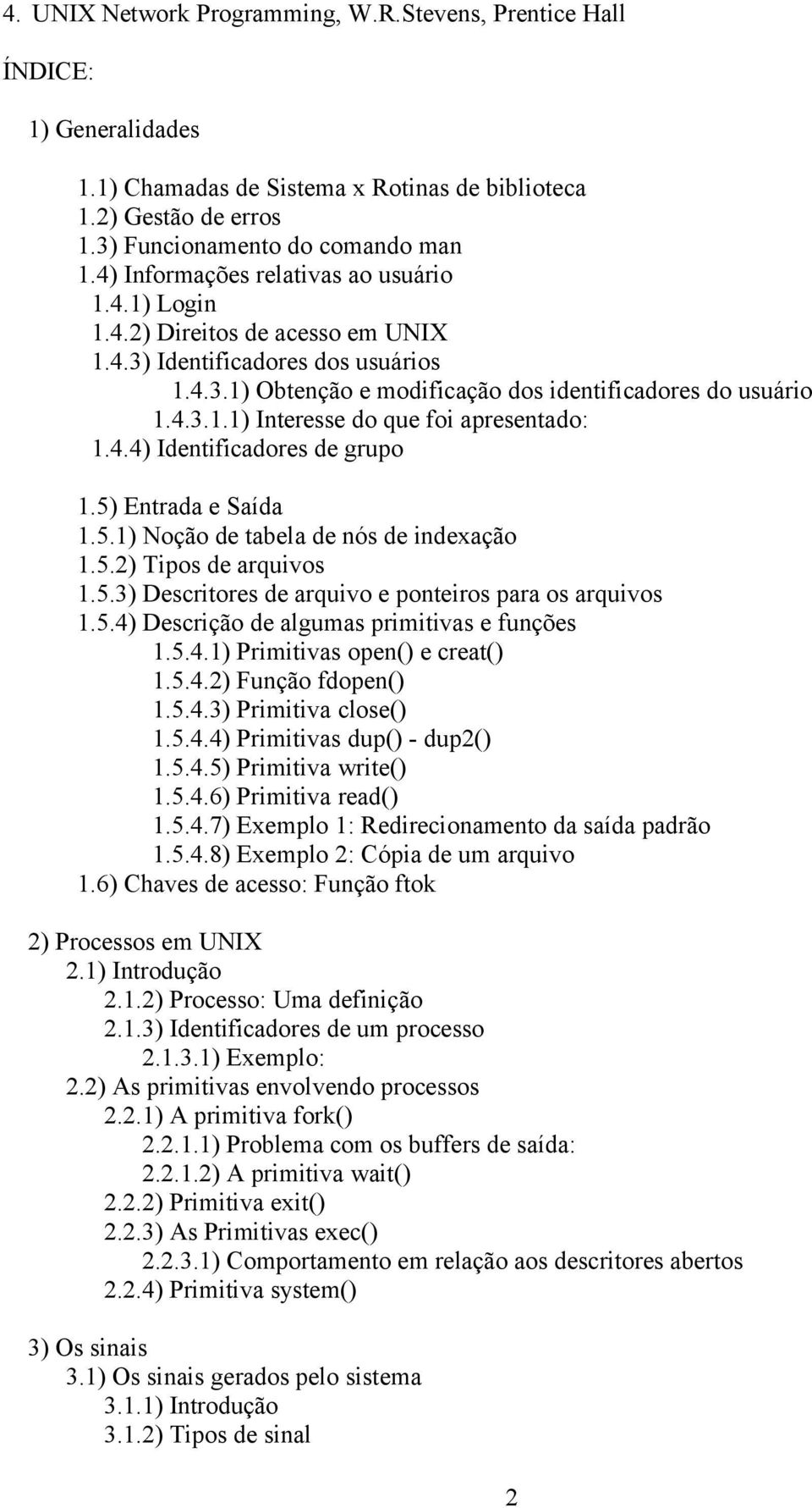 4.4) Identificadores de grupo 1.5) Entrada e Saída 1.5.1) Noção de tabela de nós de indexação 1.5.2) Tipos de arquivos 1.5.3) Descritores de arquivo e ponteiros para os arquivos 1.5.4) Descrição de algumas primitivas e funções 1.