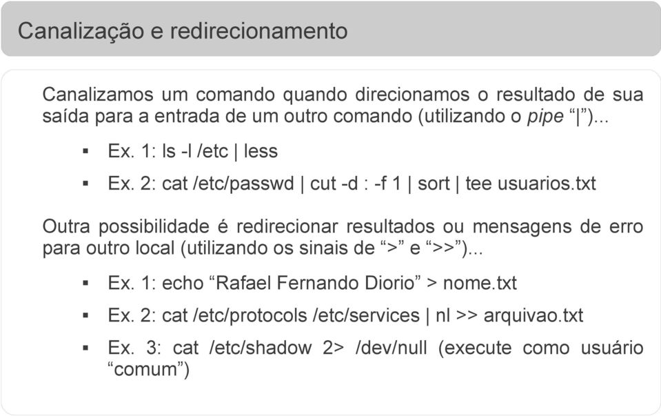 txt Outra possibilidade é redirecionar resultados ou mensagens de erro para outro local (utilizando os sinais de > e >> )... Ex.