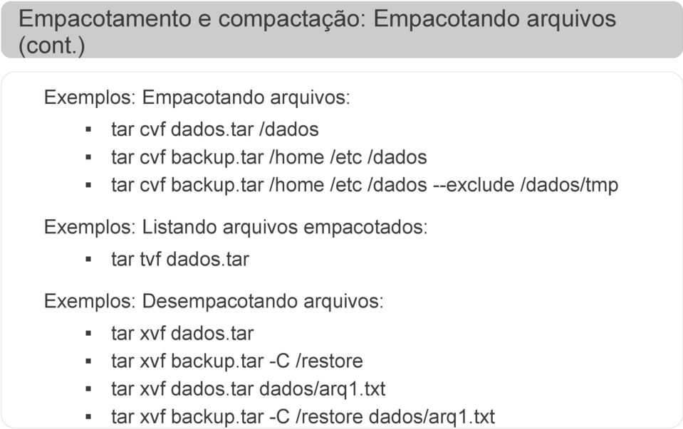 tar /home /etc /dados --exclude /dados/tmp Exemplos: Listando arquivos empacotados: tar tvf dados.