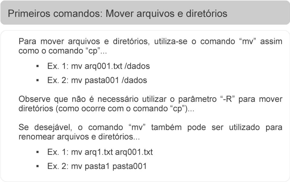 2: mv pasta001 /dados Observe que não é necessário utilizar o parâmetro -R para mover diretórios (como ocorre