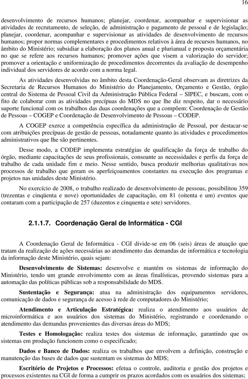 subsidiar a elaboração dos planos anual e plurianual e proposta orçamentária no que se refere aos recursos humanos; promover ações que visem a valorização do servidor; promover a orientação e