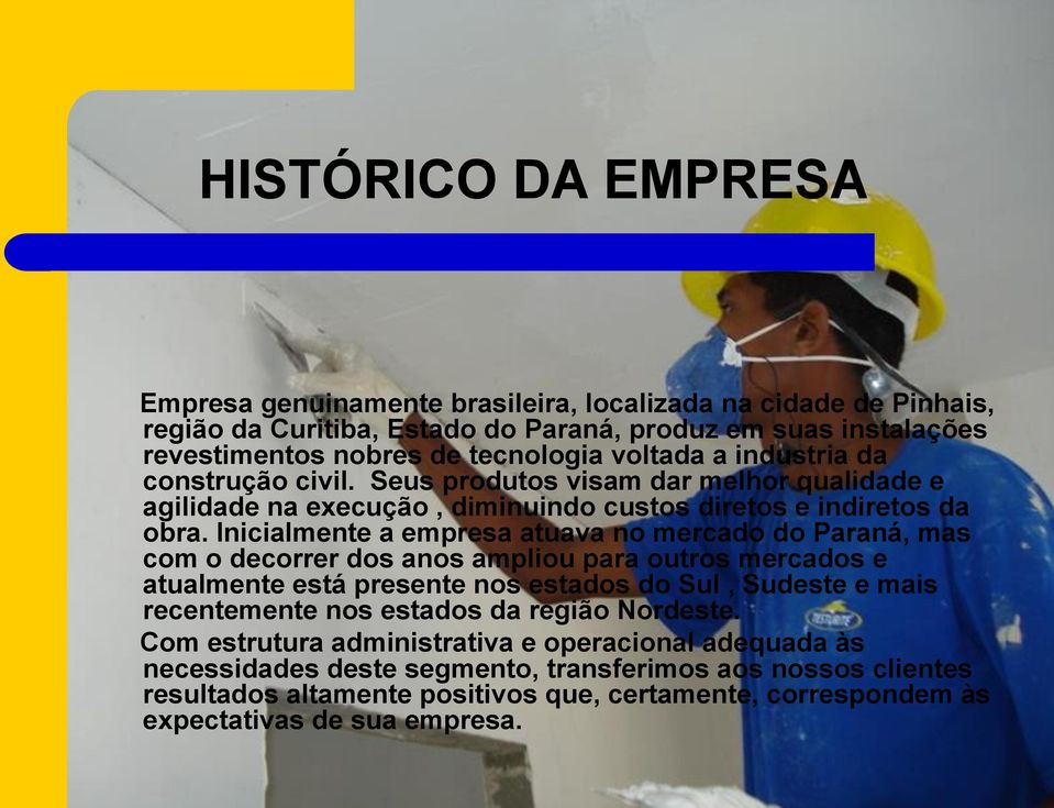 Inicialmente a empresa atuava no mercado do Paraná, mas com o decorrer dos anos ampliou para outros mercados e atualmente está presente nos estados do Sul, Sudeste e mais recentemente nos