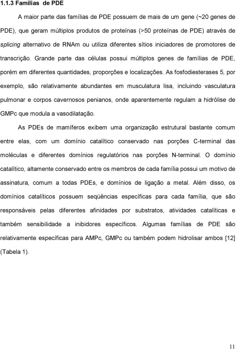 Grande parte das células possui múltiplos genes de famílias de PDE, porém em diferentes quantidades, proporções e localizações.